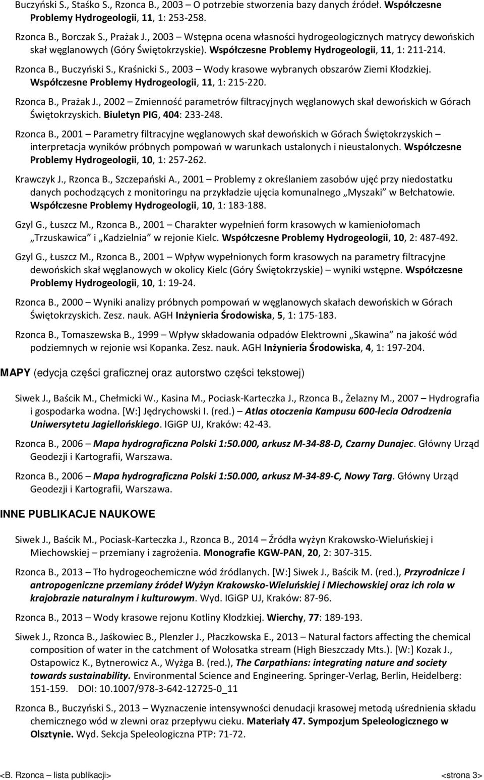 , 2003 Wody krasowe wybranych obszarów Ziemi Kłodzkiej. Współczesne Problemy Hydrogeologii, 11, 1: 215-220. Rzonca B., Prażak J.