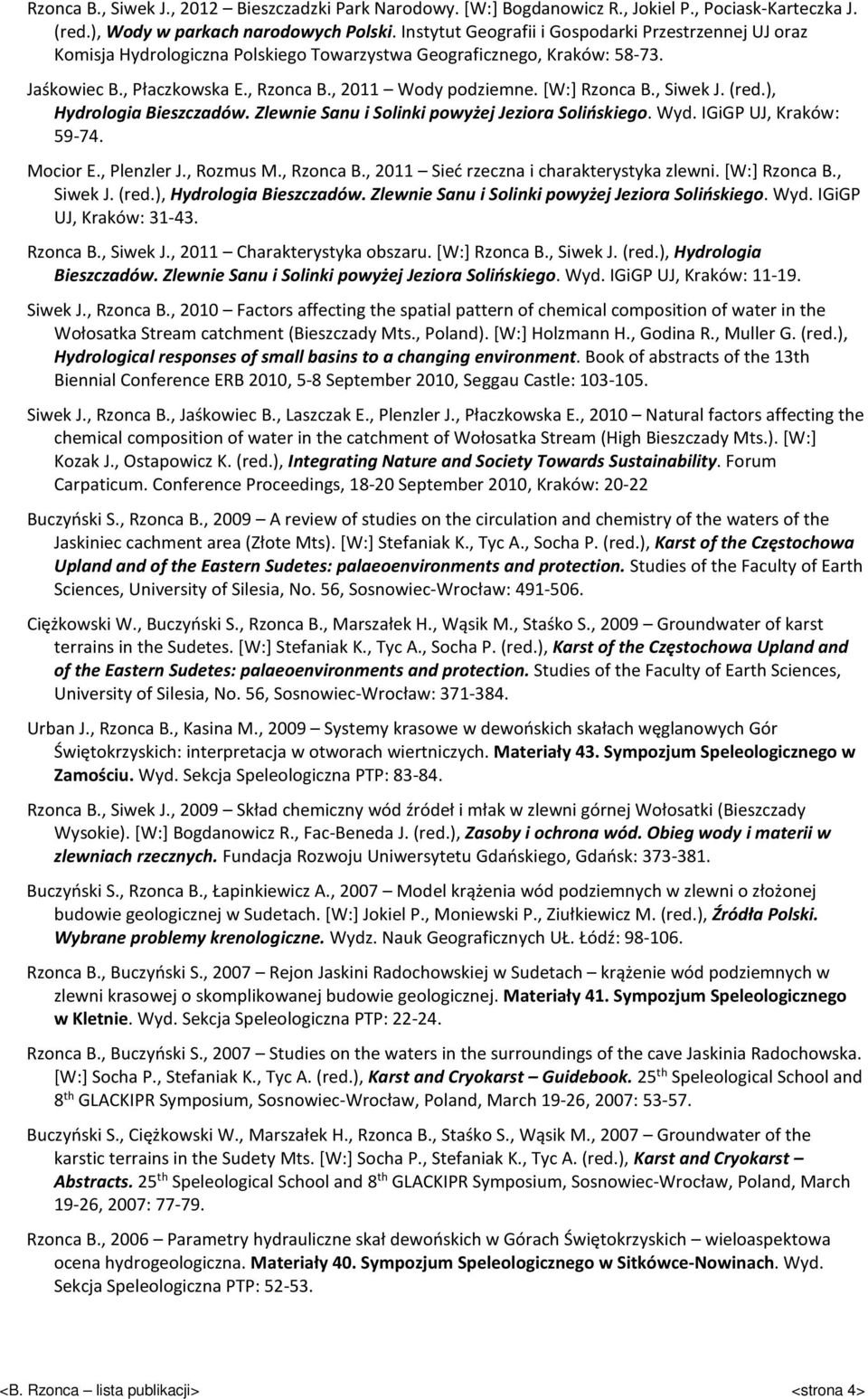 [W:] Rzonca B., Siwek J. (red.), Hydrologia Bieszczadów. Zlewnie Sanu i Solinki powyżej Jeziora Solińskiego. Wyd. IGiGP UJ, Kraków: 59-74. Mocior E., Plenzler J., Rozmus M., Rzonca B.