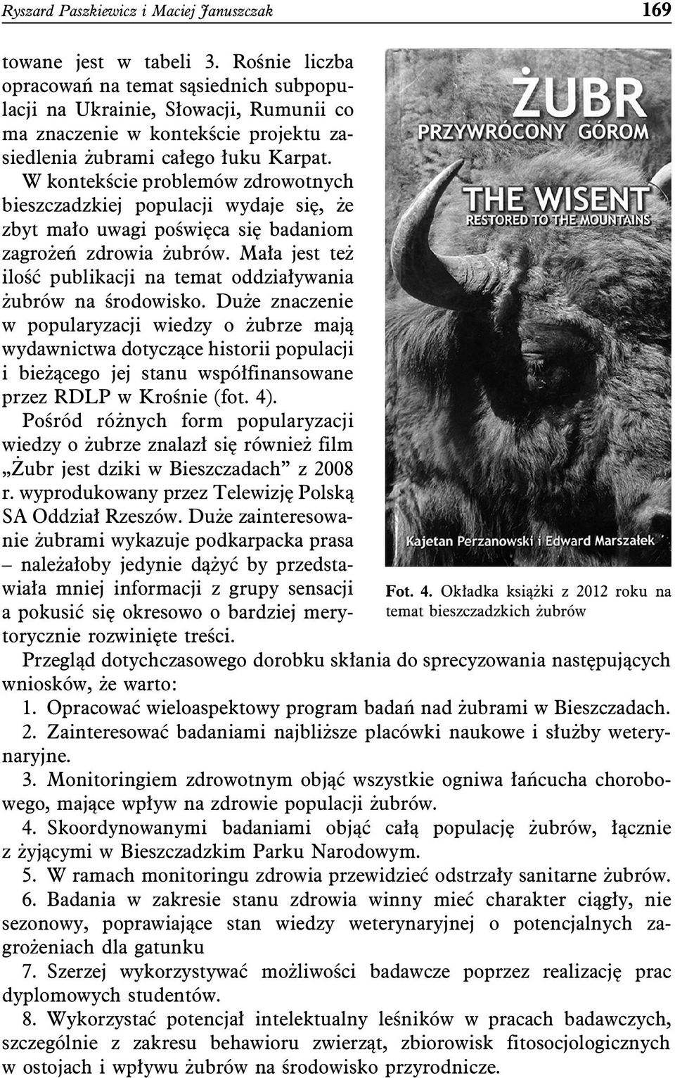 W kontekście problemów zdrowotnych bieszczadzkiej populacji wydaje się, że zbyt mało uwagi poświęca się badaniom zagrożeń zdrowia żubrów.