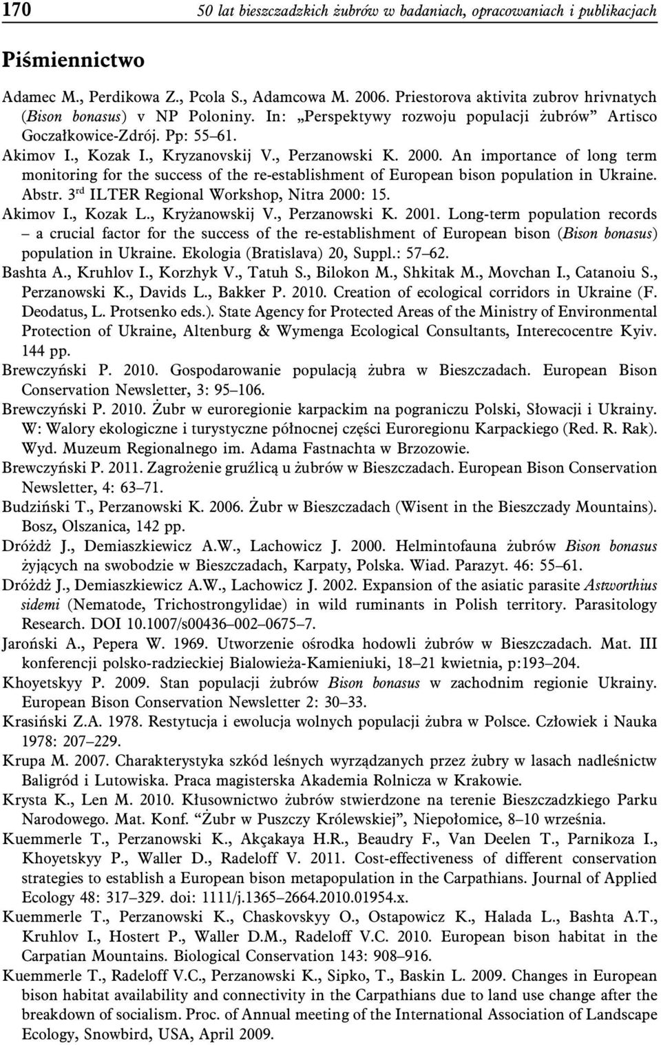 , Perzanowski K. 2000. An importance of long term monitoring for the success of the re-establishment of European bison population in Ukraine. Abstr. 3 rd ILTER Regional Workshop, Nitra 2000: 15.