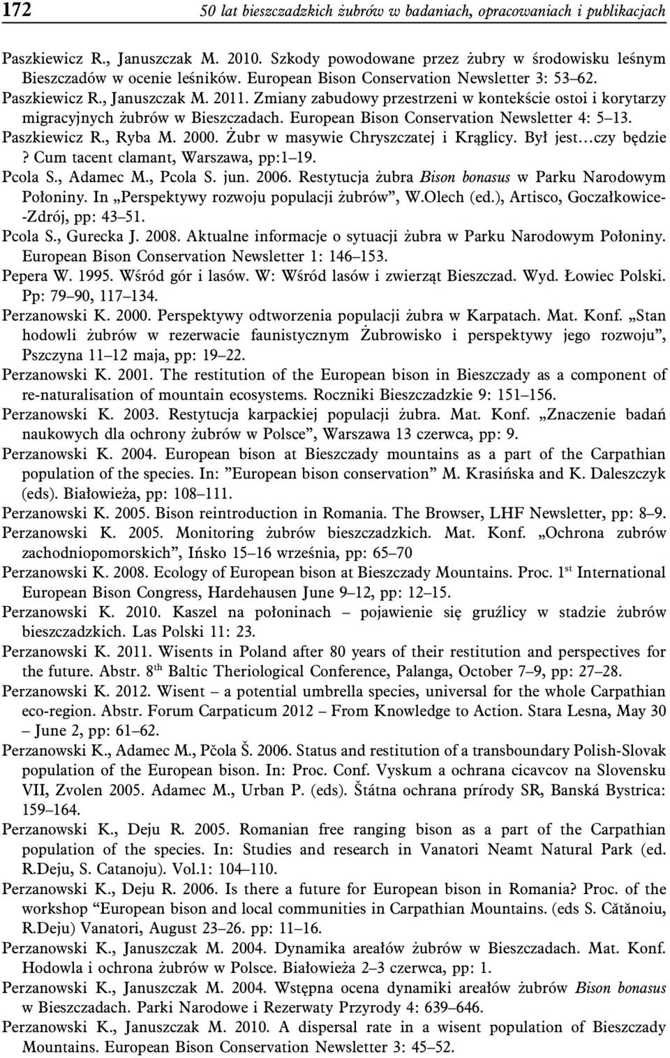 European Bison Conservation Newsletter 4: 5 13. Paszkiewicz R., Ryba M. 2000. Żubr w masywie Chryszczatej i Krąglicy. Był jest czy będzie? Cum tacent clamant, Warszawa, pp:1 19. Pcola S., Adamec M.