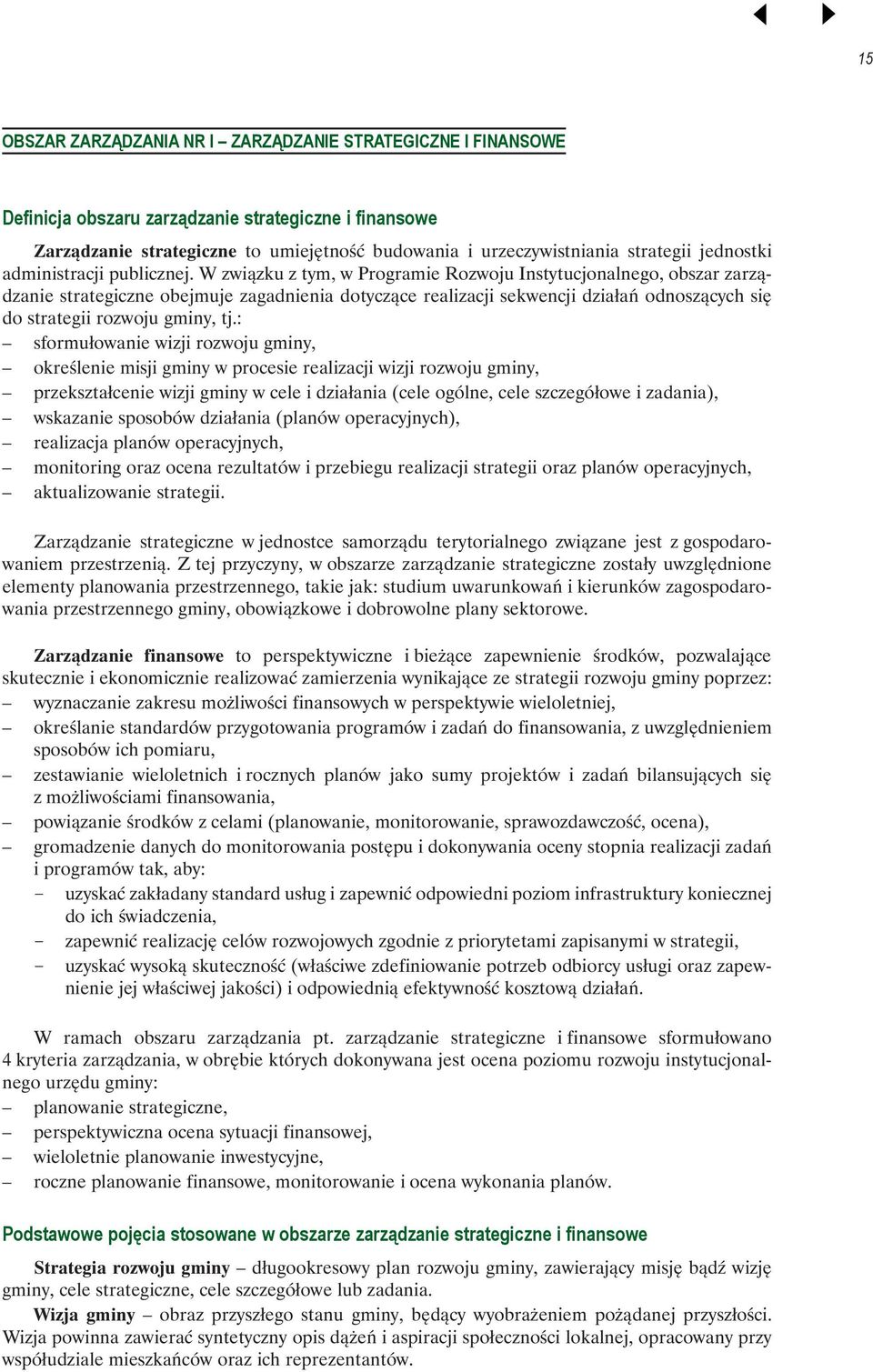 W związku z tym, w Prgramie Rzwju Instytucjnalneg, bszar zarządzanie strategiczne bejmuje zagadnienia dtyczące realizacji sekwencji działań dnszących się d strategii rzwju gminy, tj.