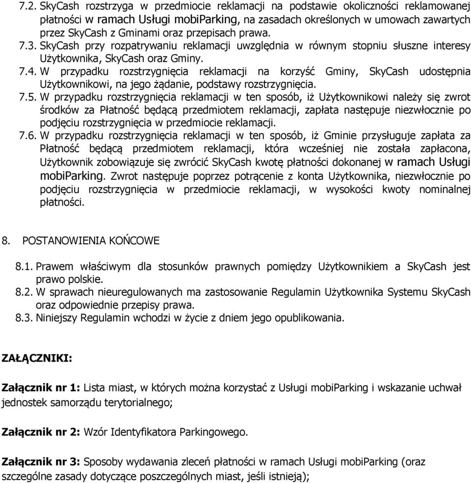 W przypadku rozstrzygnięcia reklamacji na korzyść Gminy, SkyCash udostępnia Użytkownikowi, na jego żądanie, podstawy rozstrzygnięcia. 7.5.