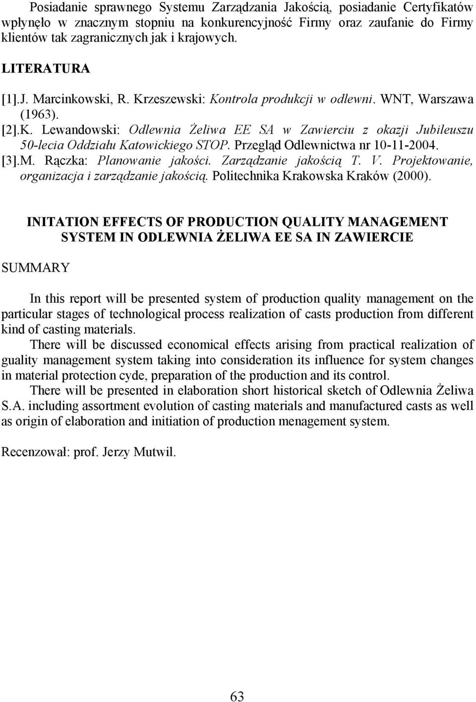 Przegląd Odlewnictwa nr 10-11-2004. [3]. M. Rączka: Planowanie jakości. Zarządzanie jakością T. V. Projektowanie, organizacja i zarządzanie jakością. Politechnika Krakowska Kraków (2000).