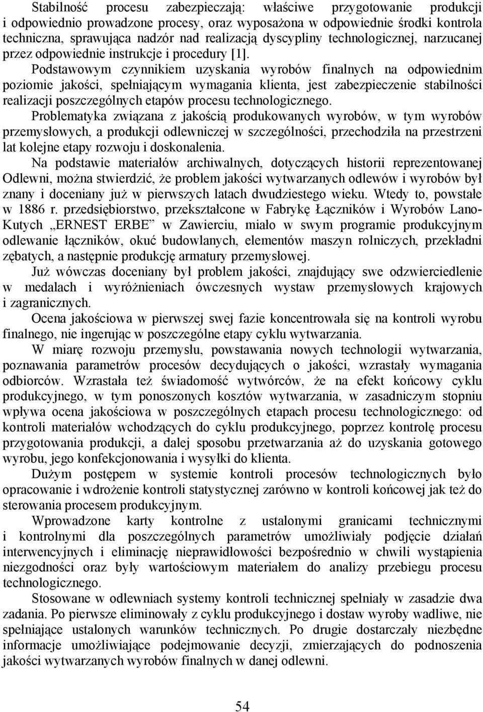 Podstawowym czynnikiem uzyskania wyrobów finalnych na odpowiednim poziomie jakości, spełniającym wymagania klienta, jest zabezpieczenie stabilności realizacji poszczególnych etapów procesu