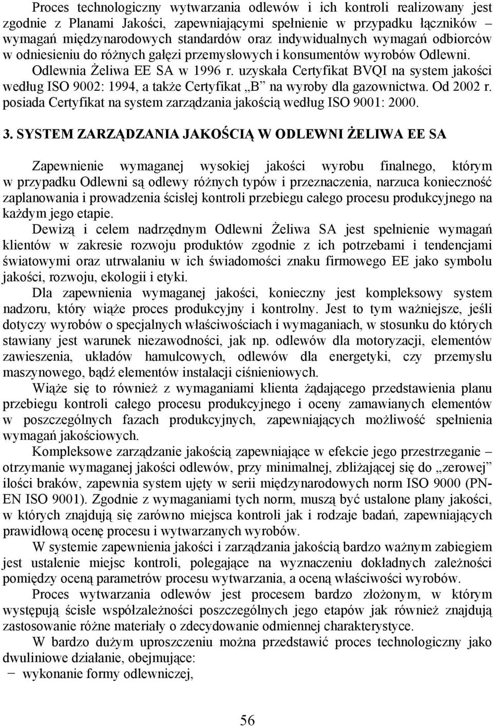 uzyskała Certyfikat BVQI na system jakości według ISO 9002: 1994, a także Certyfikat B na wyroby dla gazownictwa. Od 2002 r. posiada Certyfikat na system zarządzania jakością według ISO 9001: 2000. 3.