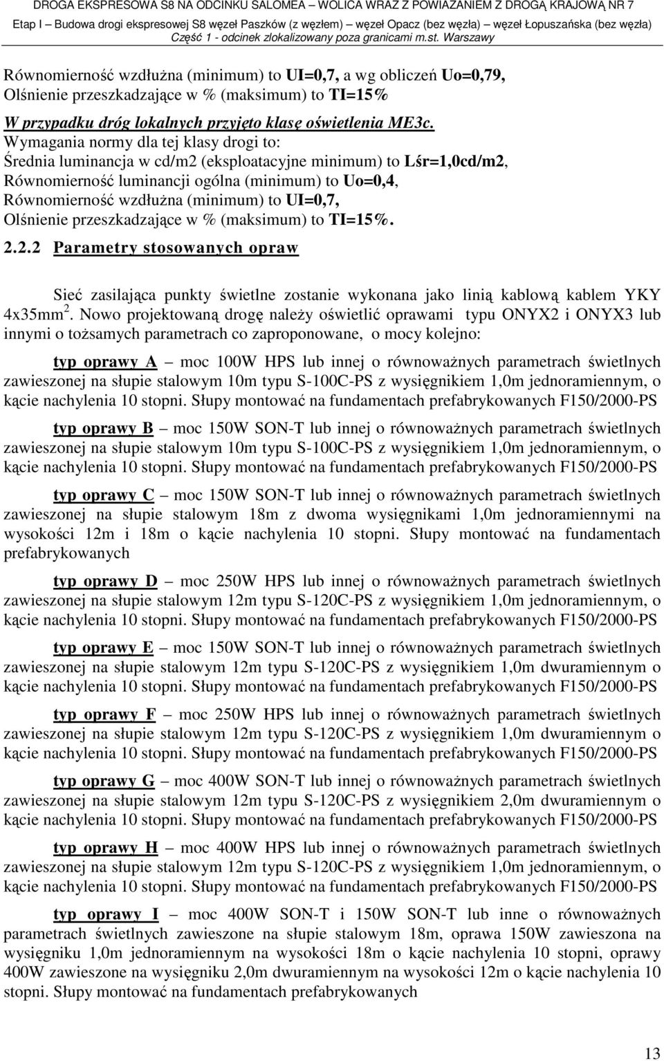 UI=0,7, Olśnienie przeszkadzające w % (maksimum) to TI=15%. 2.2.2 Parametry stosowanych opraw Sieć zasilająca punkty świetlne zostanie wykonana jako linią kablową kablem YKY 4x35mm 2.