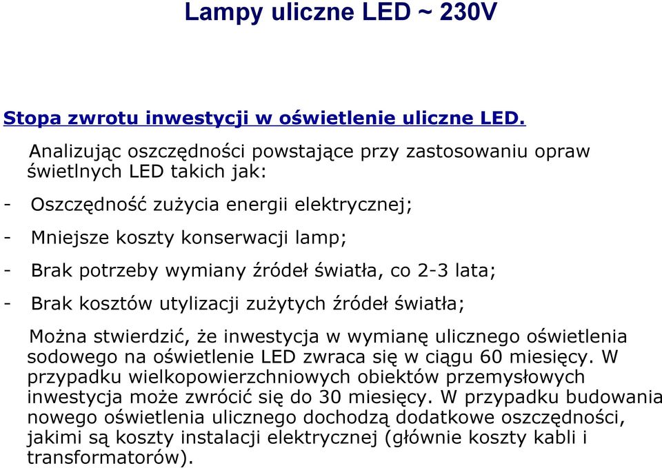 wymiany źródeł światła, co 2-3 lata; - Brak kosztów utylizacji zużytych źródeł światła; Można stwierdzić, że inwestycja w wymianę ulicznego oświetlenia sodowego na oświetlenie LED