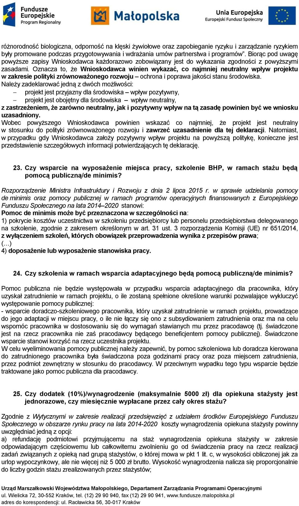 Oznacza to, że Wnioskodawca winien wykazać, co najmniej neutralny wpływ projektu w zakresie polityki zrównoważonego rozwoju ochrona i poprawa jakości stanu środowiska.