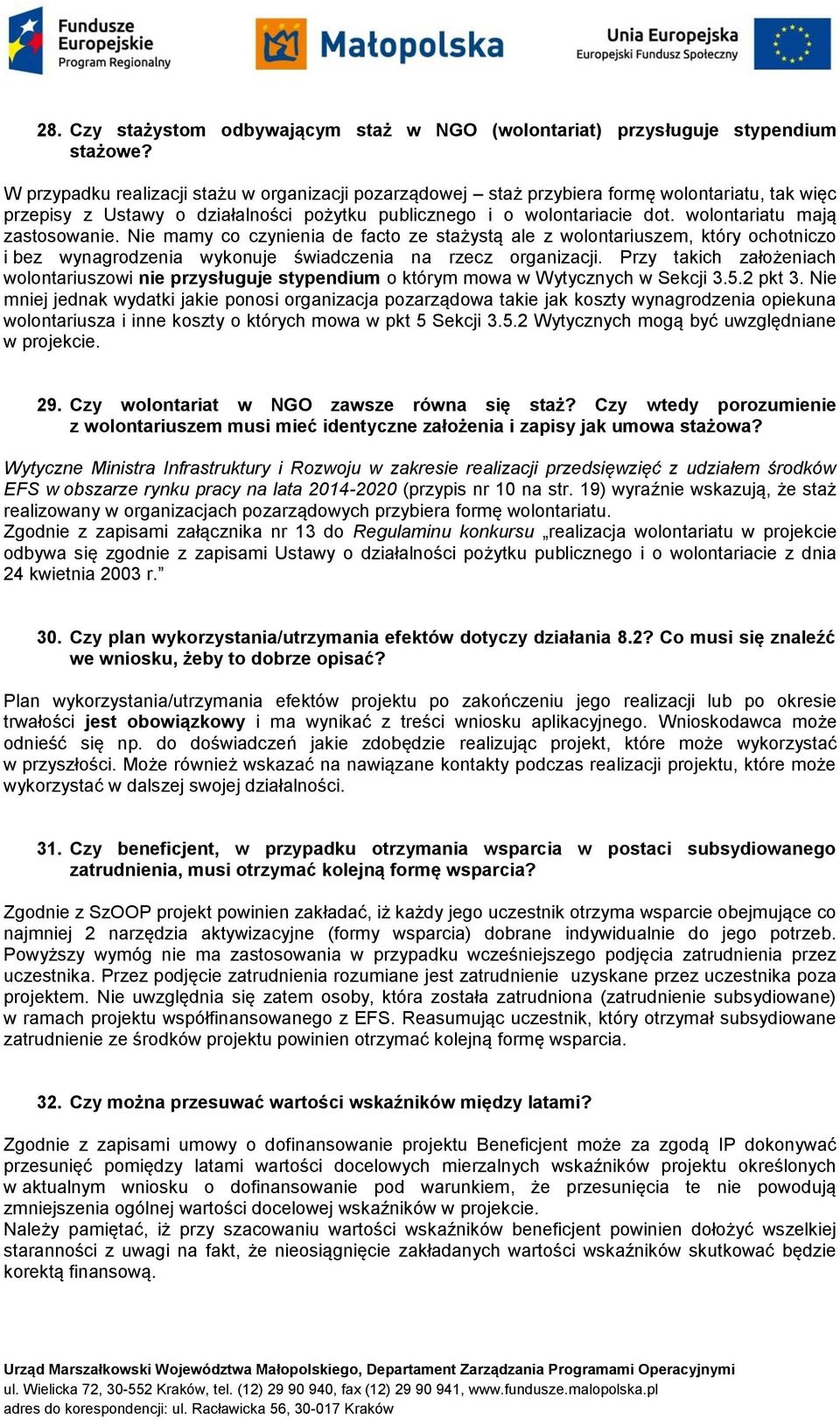 wolontariatu mają zastosowanie. Nie mamy co czynienia de facto ze stażystą ale z wolontariuszem, który ochotniczo i bez wynagrodzenia wykonuje świadczenia na rzecz organizacji.