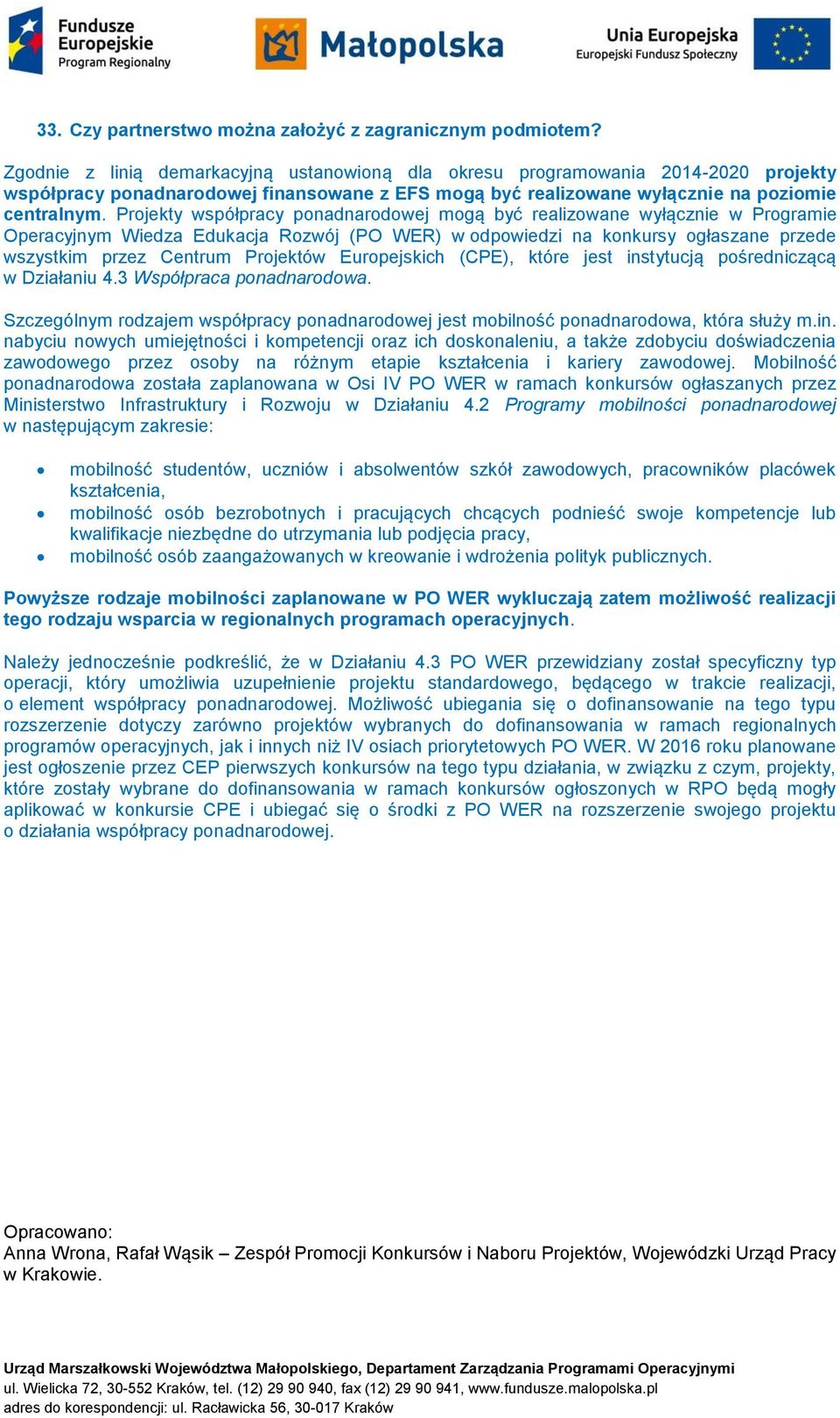 Projekty współpracy ponadnarodowej mogą być realizowane wyłącznie w Programie Operacyjnym Wiedza Edukacja Rozwój (PO WER) w odpowiedzi na konkursy ogłaszane przede wszystkim przez Centrum Projektów