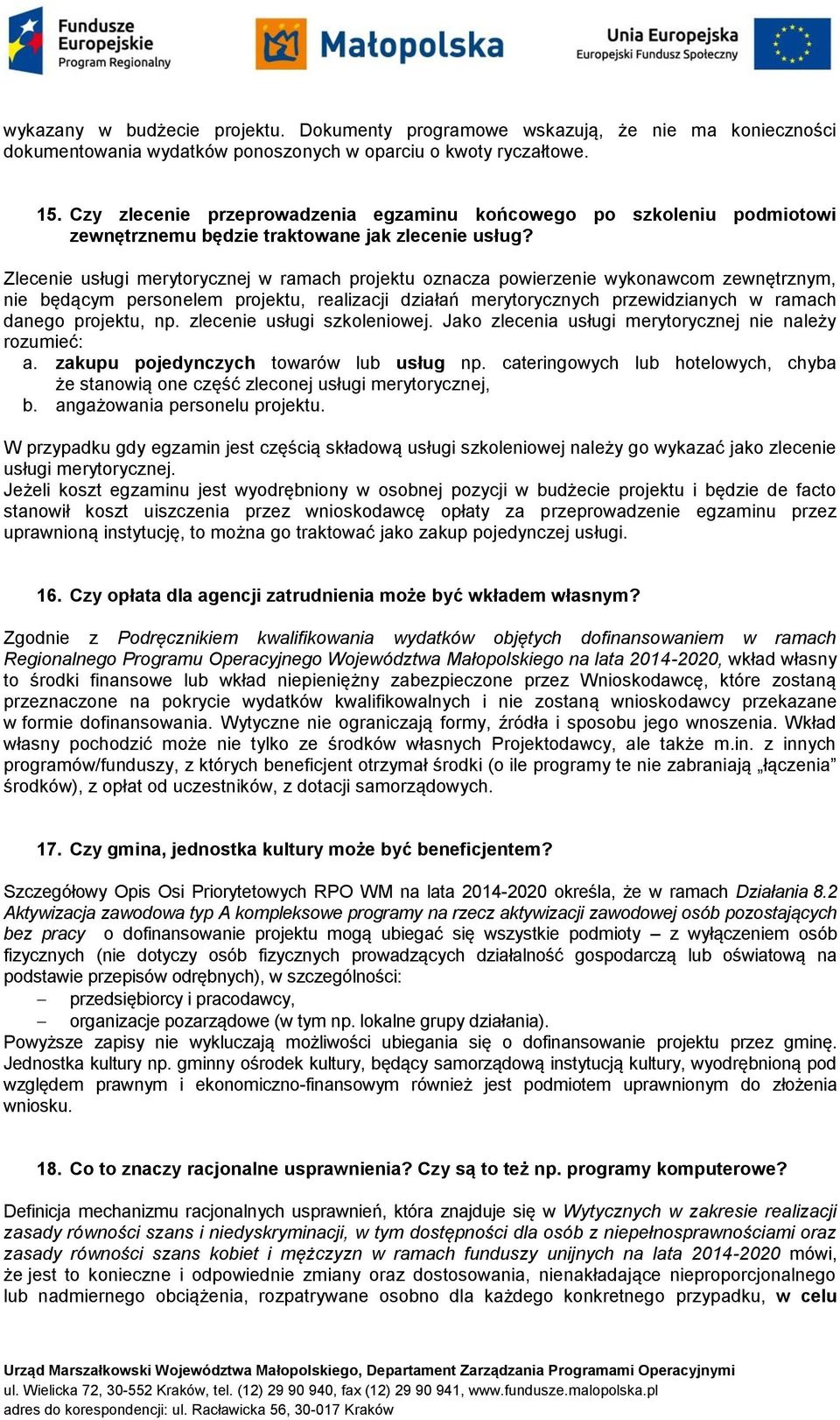 Zlecenie usługi merytorycznej w ramach projektu oznacza powierzenie wykonawcom zewnętrznym, nie będącym personelem projektu, realizacji działań merytorycznych przewidzianych w ramach danego projektu,