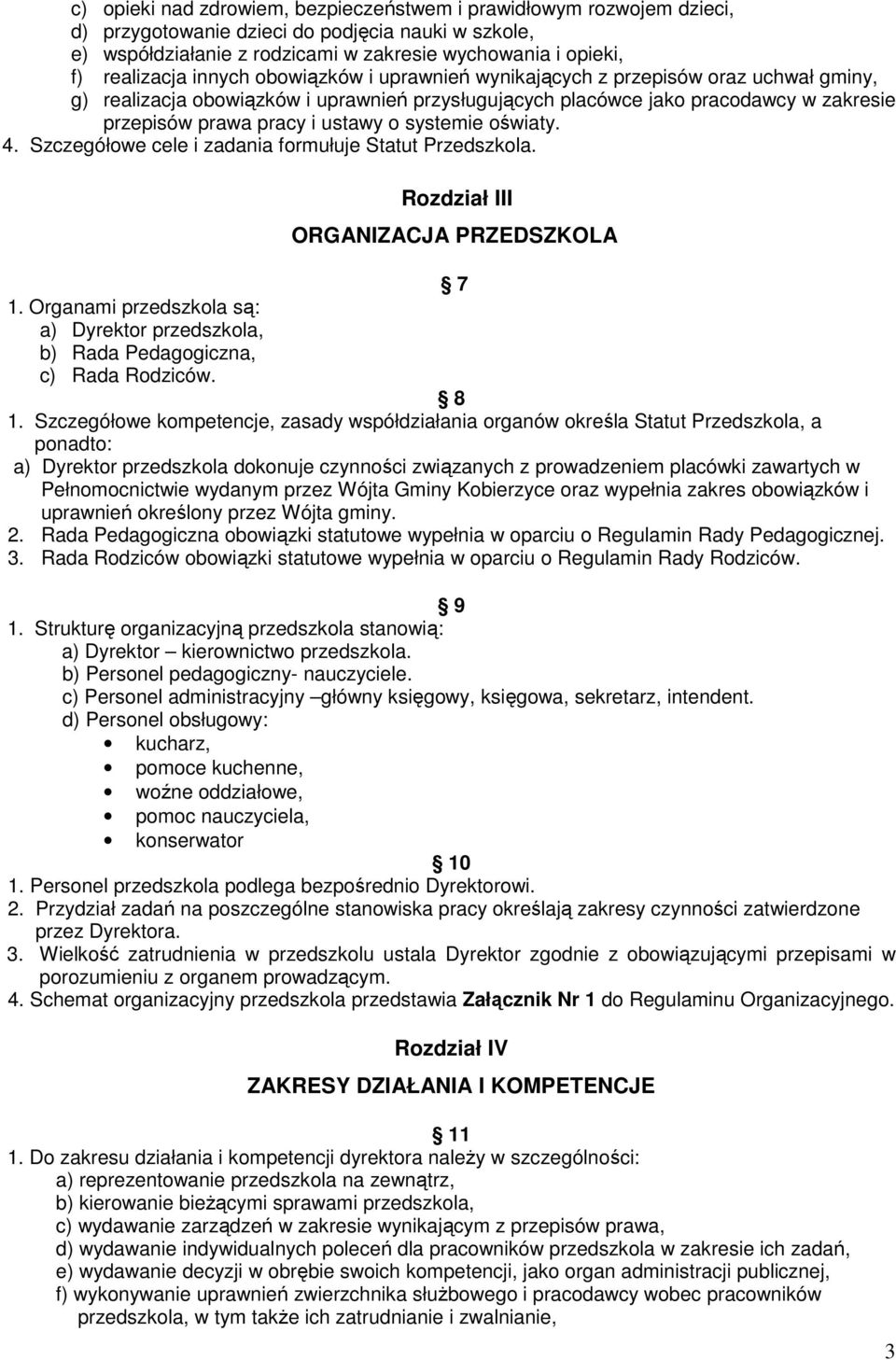 systemie oświaty. 4. Szczegółowe cele i zadania formułuje Statut Przedszkola. Rozdział III ORGANIZACJA PRZEDSZKOLA 7 1.