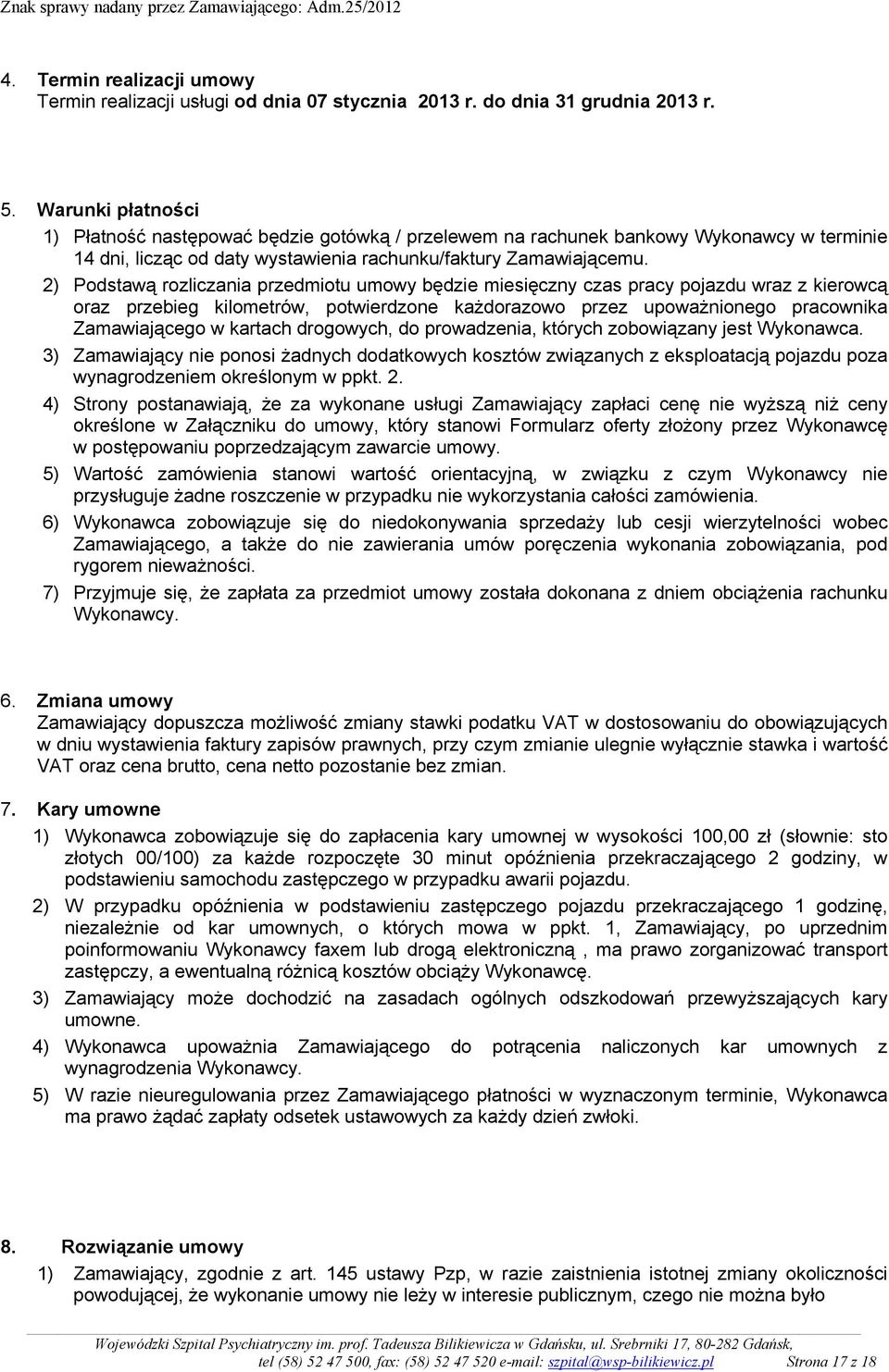 2) Podstawą rozliczania przedmiotu umowy będzie miesięczny czas pracy pojazdu wraz z kierowcą oraz przebieg kilometrów, potwierdzone kaŝdorazowo przez upowaŝnionego pracownika Zamawiającego w kartach