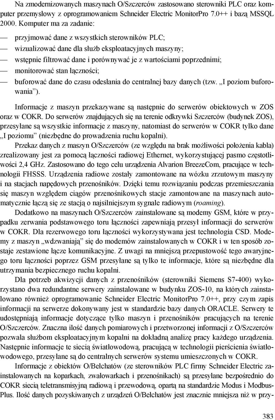 monitorować stan łączności; buforować dane do czasu odesłania do centralnej bazy danych (tzw. I poziom buforowania ).