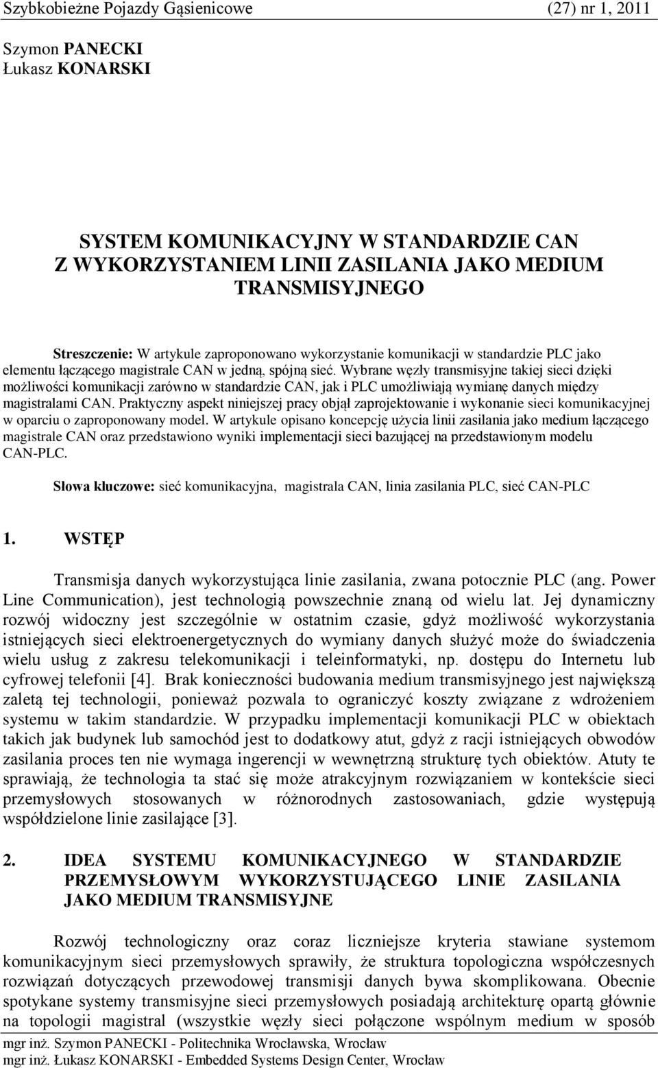 Wybrane węzły transmisyjne takiej sieci dzięki możliwości komunikacji zarówno w standardzie CAN, jak i PLC umożliwiają wymianę danych między magistralami CAN.