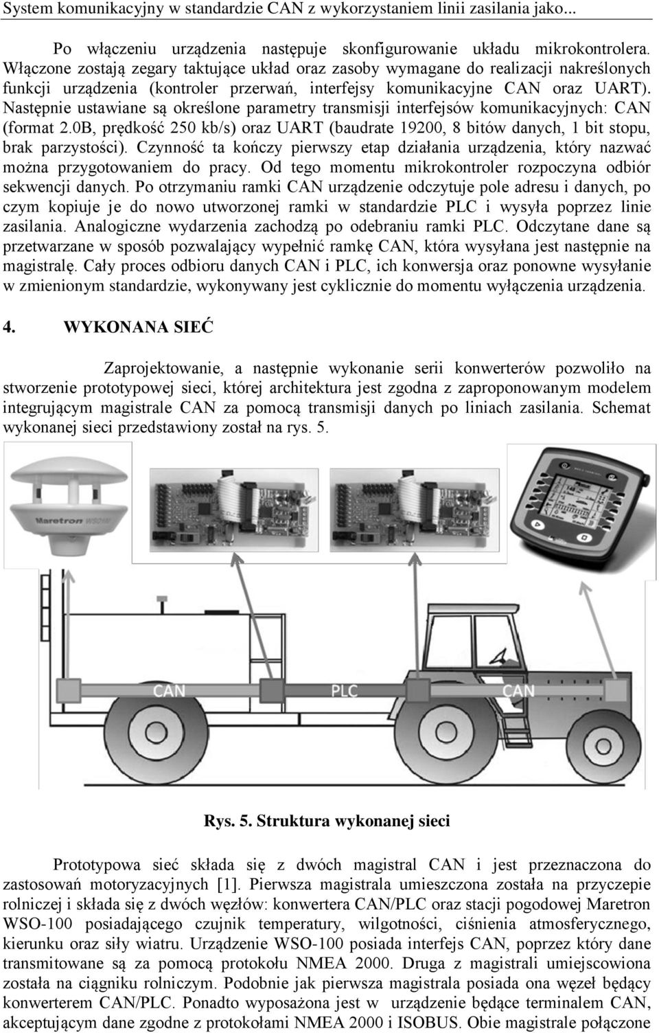 Następnie ustawiane są określone parametry transmisji interfejsów komunikacyjnych: CAN (format 2.0B, prędkość 250 kb/s) oraz UART (baudrate 19200, 8 bitów danych, 1 bit stopu, brak parzystości).