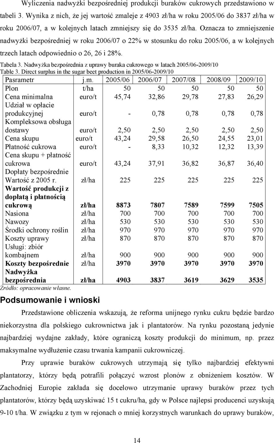 Oznacza to zmniejszenie nadwyżki bezpośredniej w roku 2006/07 o 22% w stosunku do roku 2005/06, a w kolejnych trzech latach odpowiednio o 26, 26 i 28%. Tabela 3.