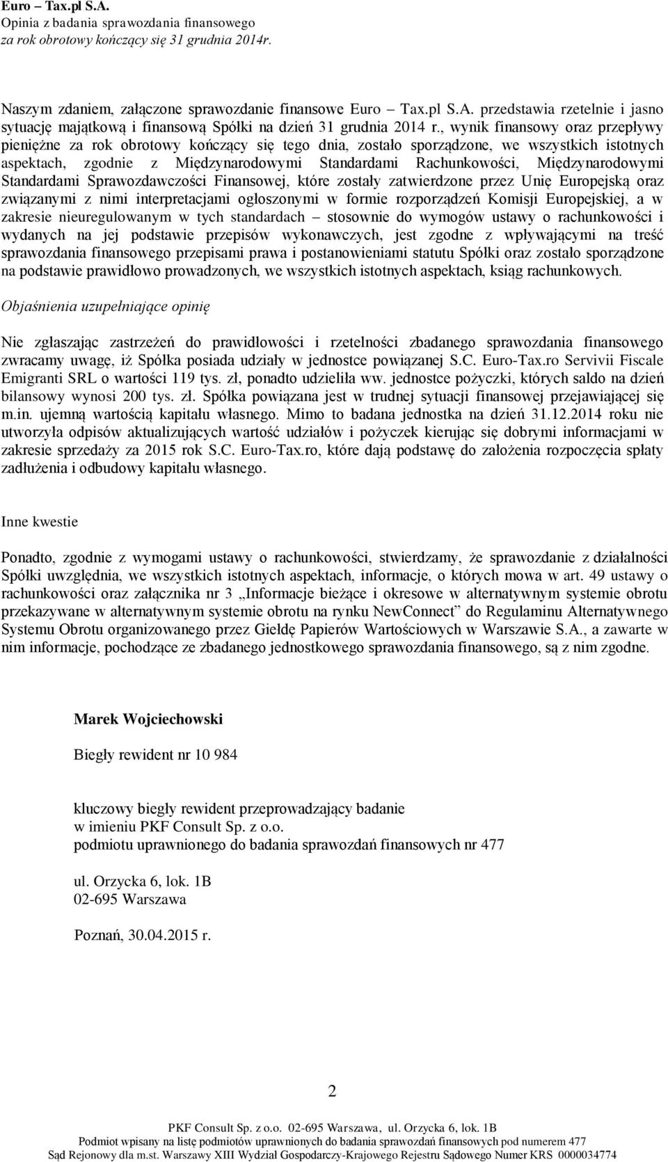 Międzynarodowymi Standardami Sprawozdawczości Finansowej, które zostały zatwierdzone przez Unię Europejską oraz związanymi z nimi interpretacjami ogłoszonymi w formie rozporządzeń Komisji