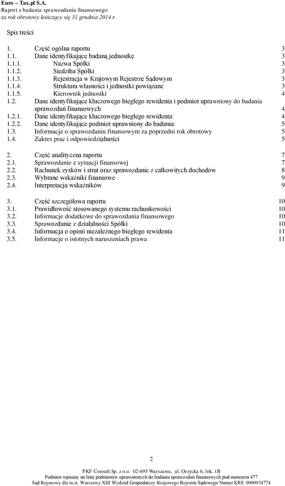 2.1. Dane identyfikujące kluczowego biegłego rewidenta: 4 1.2.2. Dane identyfikujące podmiot uprawniony do badania: 5 1.3. Informacje o sprawozdaniu finansowym za poprzedni rok obrotowy 5 1.4. Zakres prac i odpowiedzialności 5 2.