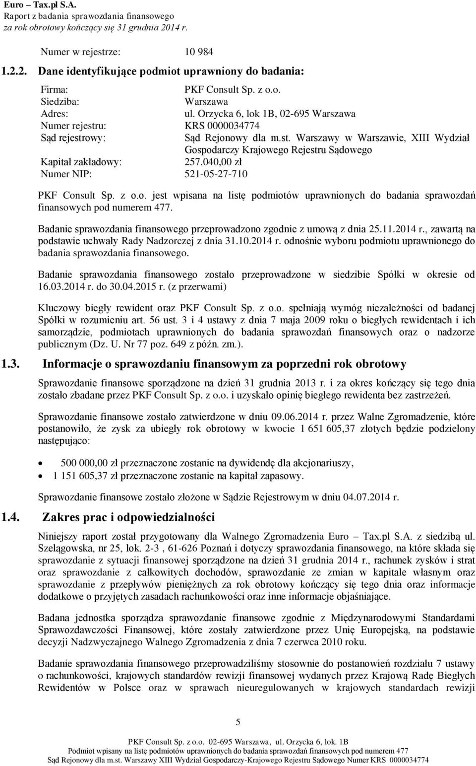 040,00 zł Numer NIP: 521-05-27-710 PKF Consult Sp. z o.o. jest wpisana na listę podmiotów uprawnionych do badania sprawozdań finansowych pod numerem 477.