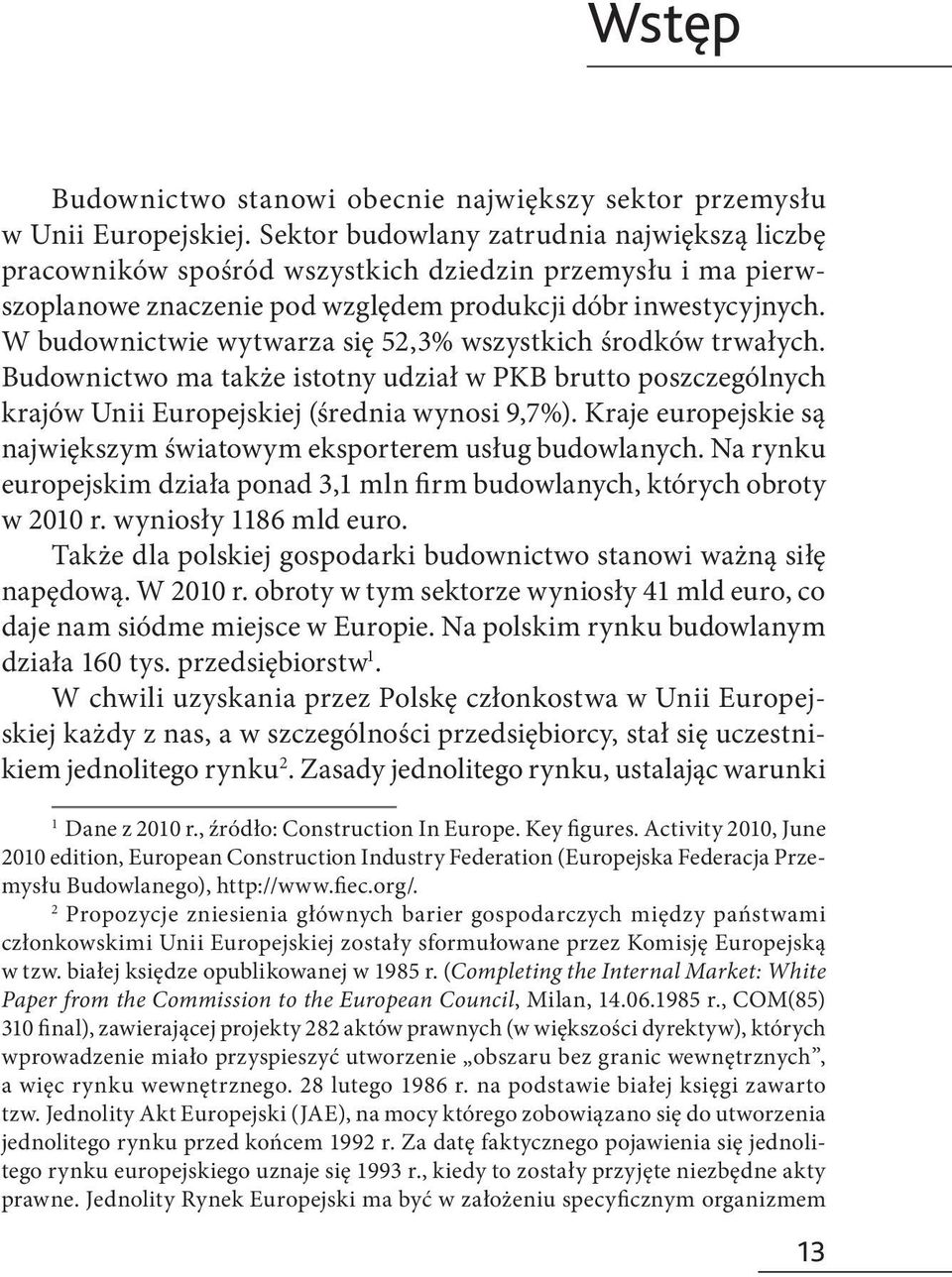 W budownictwie wytwarza się 52,3% wszystkich środków trwałych. Budownictwo ma także istotny udział w PKB brutto poszczególnych krajów Unii Europejskiej (średnia wynosi 9,7%).