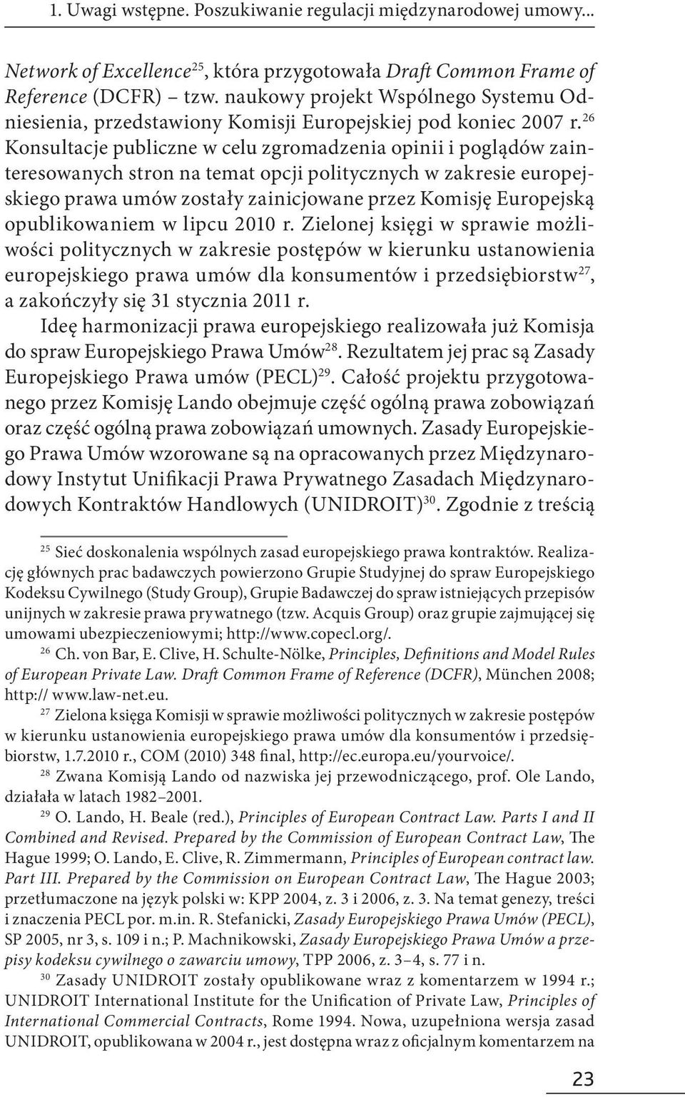 26 Konsultacje publiczne w celu zgromadzenia opinii i poglądów zainteresowanych stron na temat opcji politycznych w zakresie europejskiego prawa umów zostały zainicjowane przez Komisję Europejską