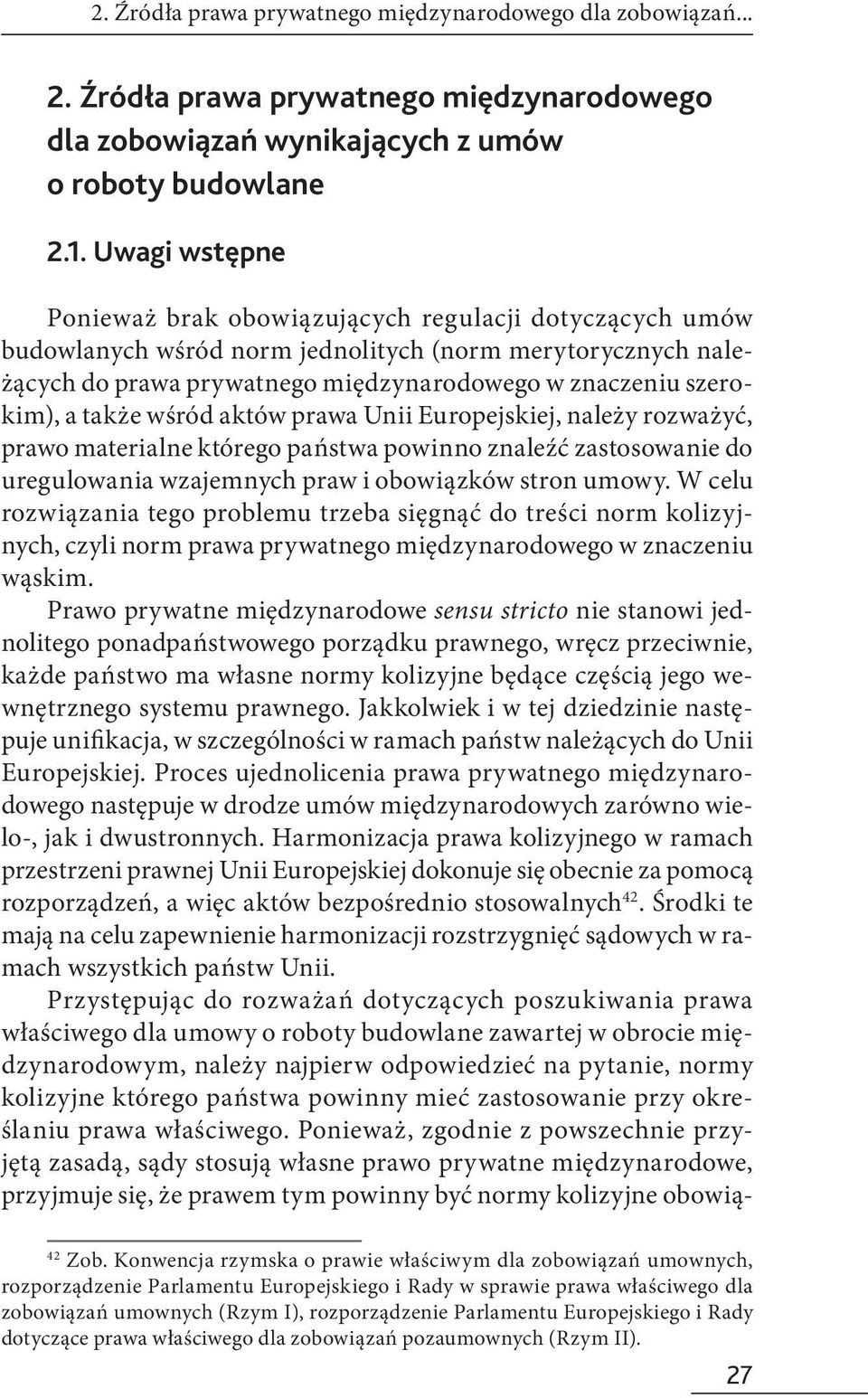 także wśród aktów prawa Unii Europejskiej, należy rozważyć, prawo materialne którego państwa powinno znaleźć zastosowanie do uregulowania wzajemnych praw i obowiązków stron umowy.