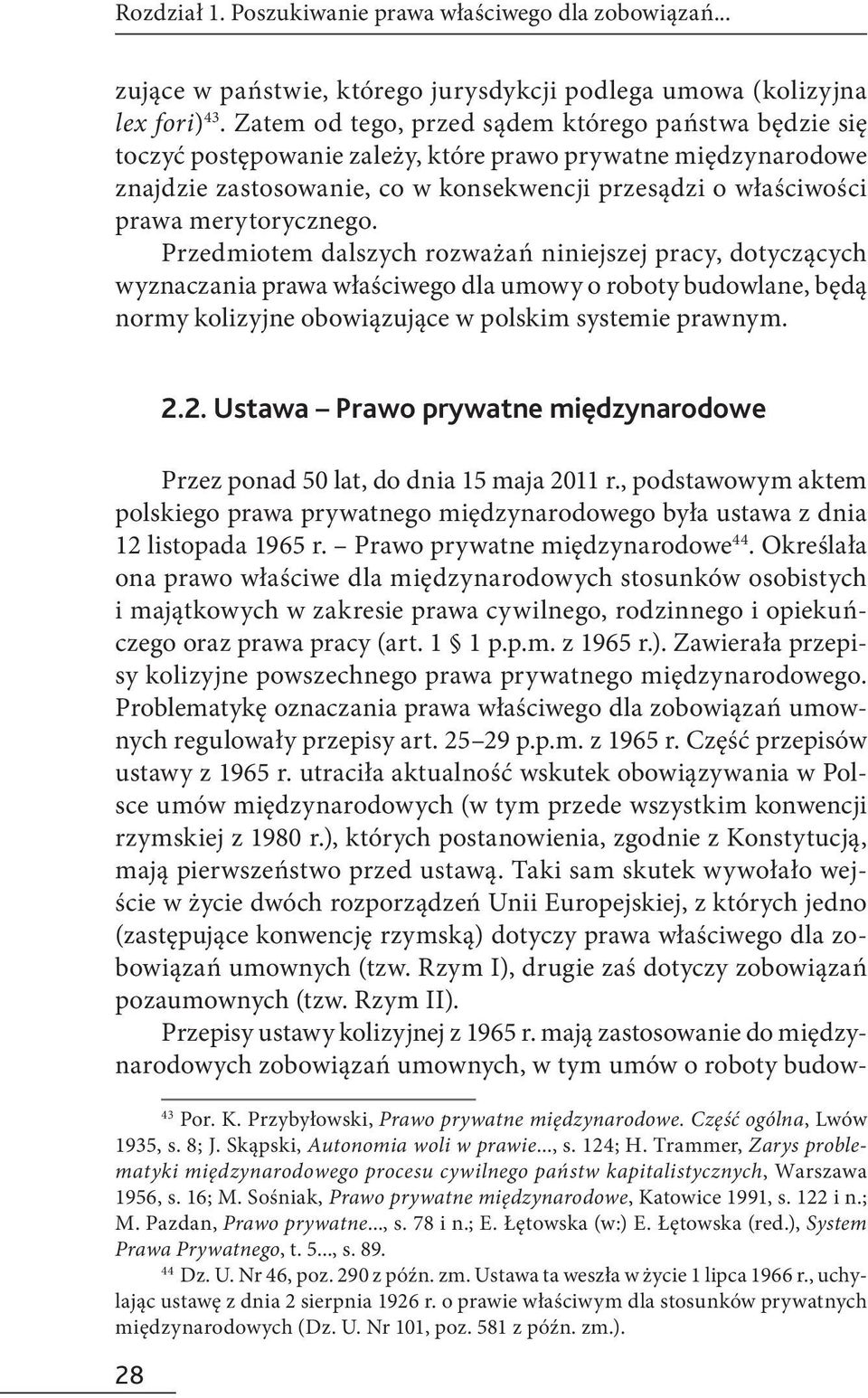 merytorycznego. Przedmiotem dalszych rozważań niniejszej pracy, dotyczących wyznaczania prawa właściwego dla umowy o roboty budowlane, będą normy kolizyjne obowiązujące w polskim systemie prawnym.