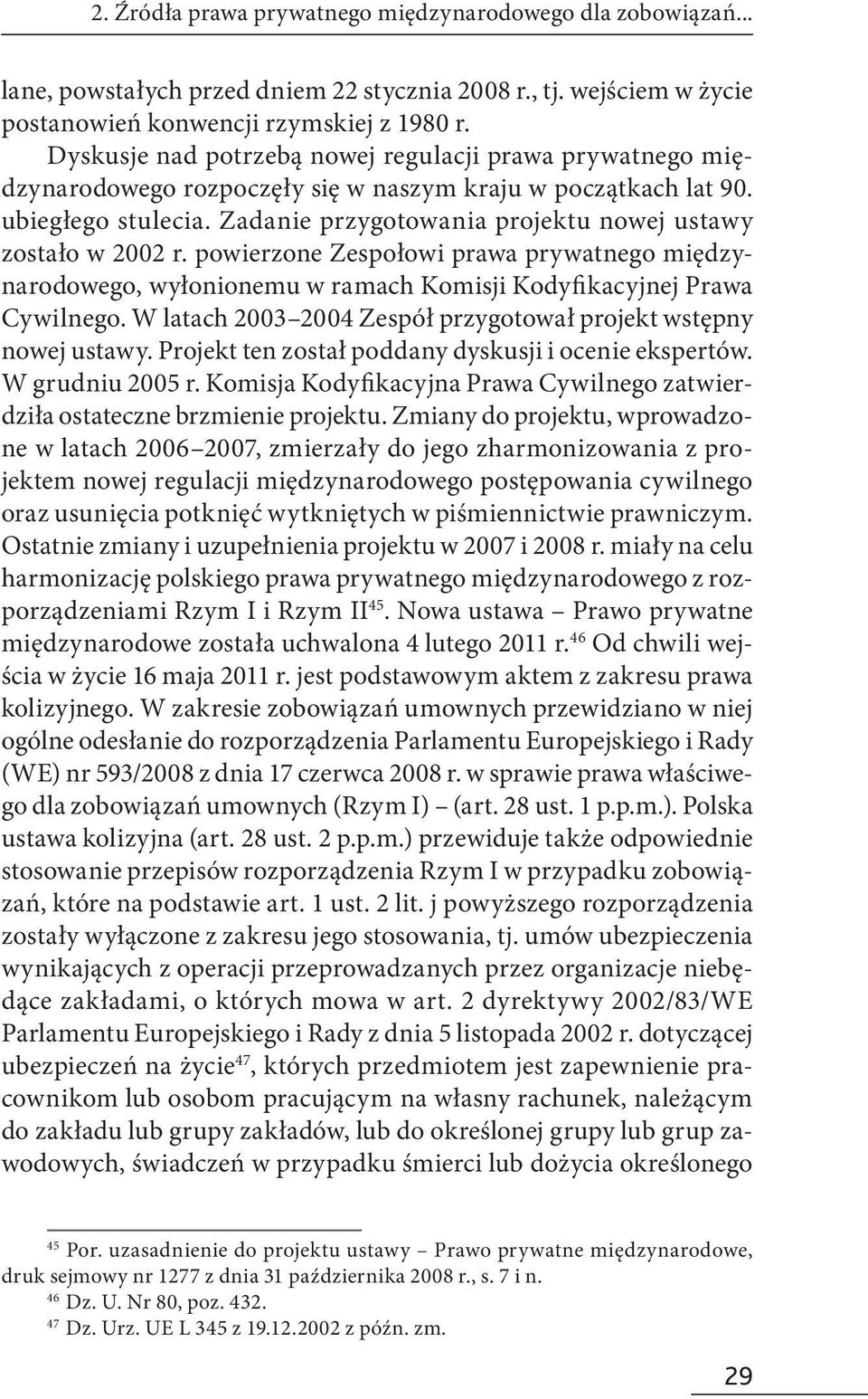 Zadanie przygotowania projektu nowej ustawy zostało w 2002 r. powierzone Zespołowi prawa prywatnego międzynarodowego, wyłonionemu w ramach Komisji Kodyfikacyjnej Prawa Cywilnego.