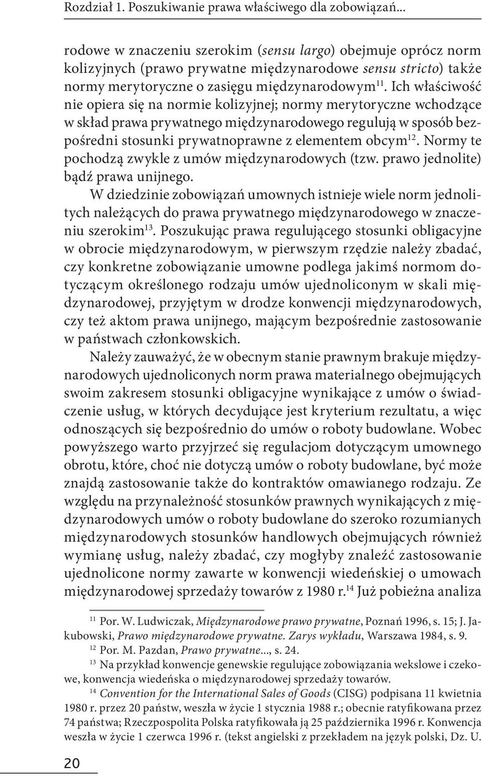 Ich właściwość nie opiera się na normie kolizyjnej; normy merytoryczne wchodzące w skład prawa prywatnego międzynarodowego regulują w sposób bezpośredni stosunki prywatnoprawne z elementem obcym 12.