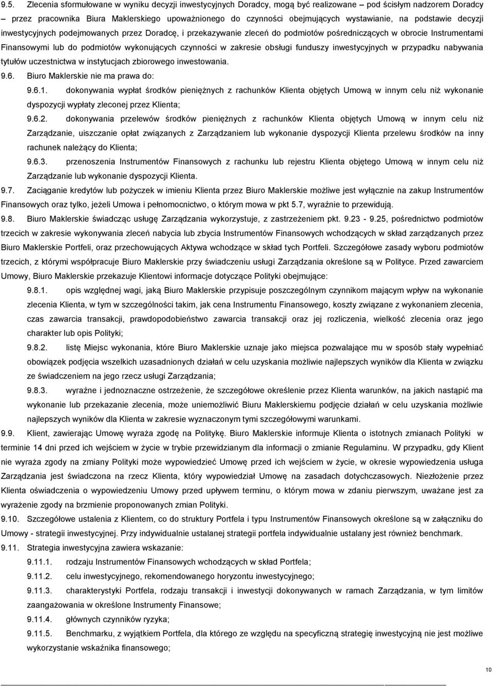 czynności w zakresie obsługi funduszy inwestycyjnych w przypadku nabywania tytułów uczestnictwa w instytucjach zbiorowego inwestowania. 9.6. Biuro Maklerskie nie ma prawa do: 9.6.1.