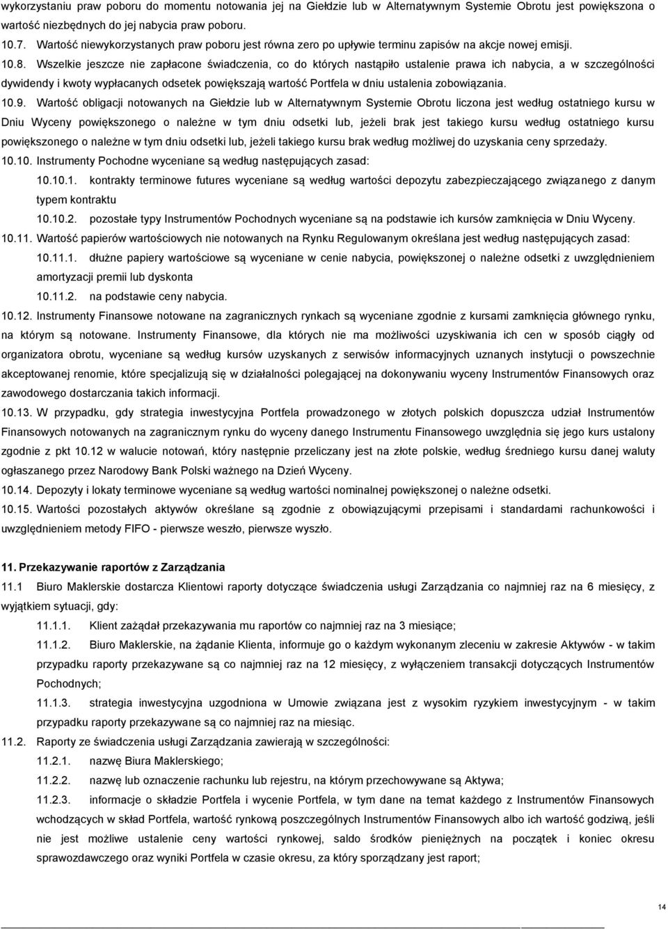 Wszelkie jeszcze nie zapłacone świadczenia, co do których nastąpiło ustalenie prawa ich nabycia, a w szczególności dywidendy i kwoty wypłacanych odsetek powiększają wartość Portfela w dniu ustalenia