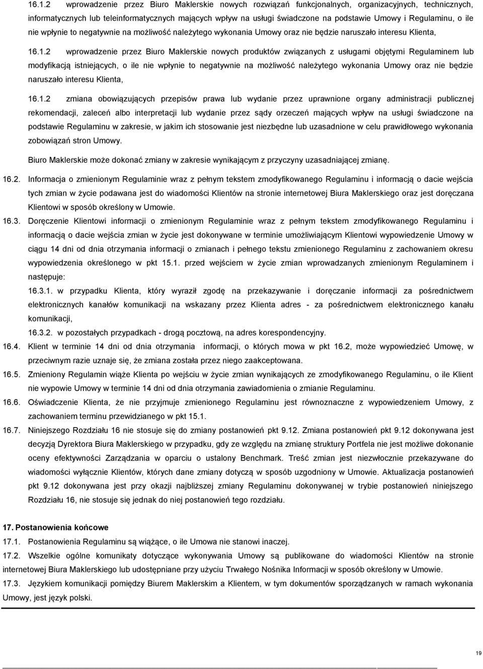 .1.2 wprowadzenie przez Biuro Maklerskie nowych produktów związanych z usługami objętymi Regulaminem lub modyfikacją istniejących, o ile nie wpłynie to negatywnie na możliwość należytego wykonania