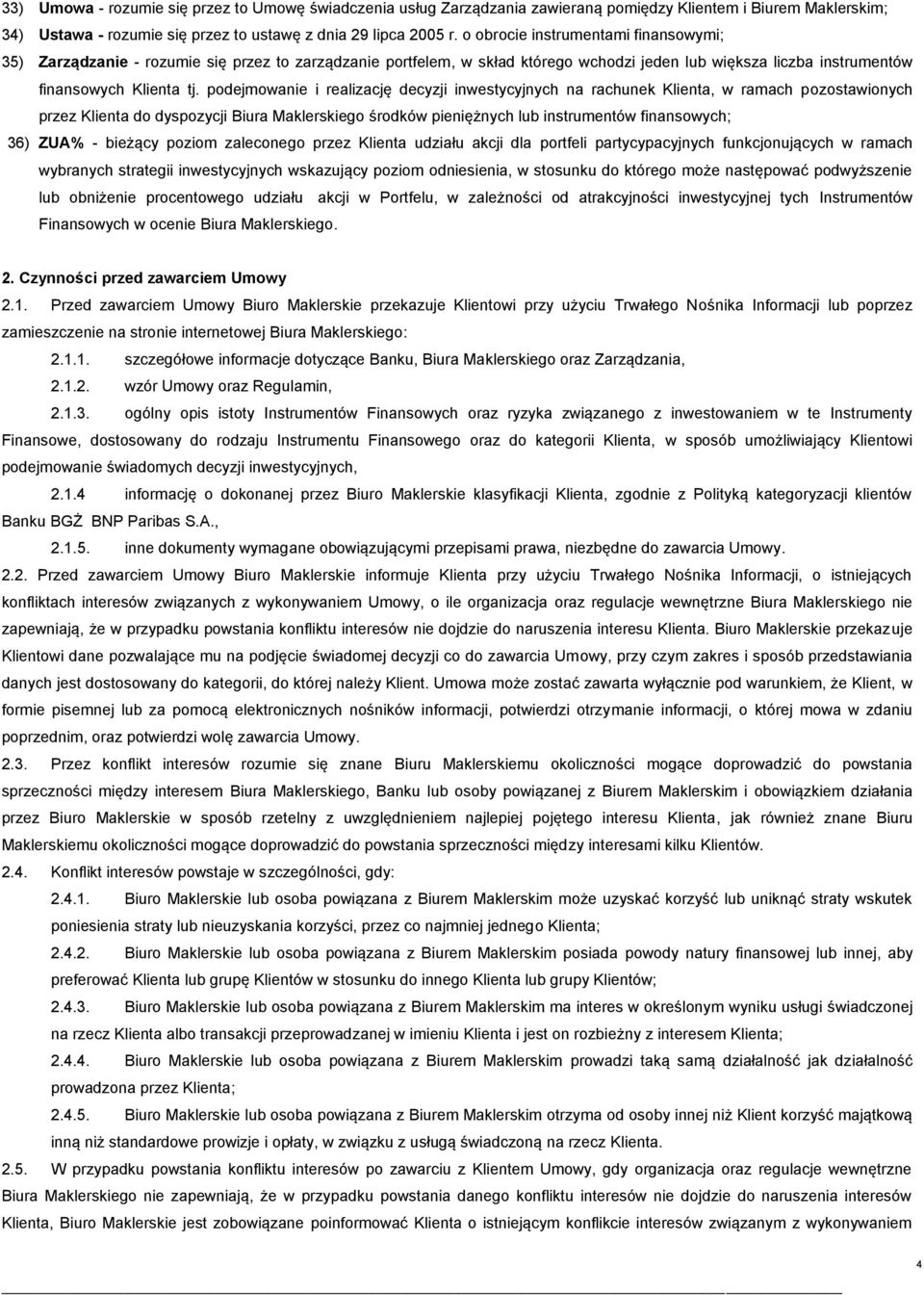 podejmowanie i realizację decyzji inwestycyjnych na rachunek Klienta, w ramach pozostawionych przez Klienta do dyspozycji Biura Maklerskiego środków pieniężnych lub instrumentów finansowych; 36) ZUA%