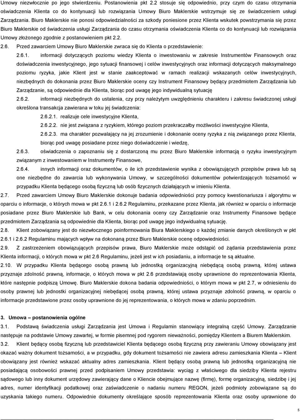 Biuro Maklerskie nie ponosi odpowiedzialności za szkody poniesione przez Klienta wskutek powstrzymania się przez Biuro Maklerskie od świadczenia usługi Zarządzania do czasu otrzymania oświadczenia