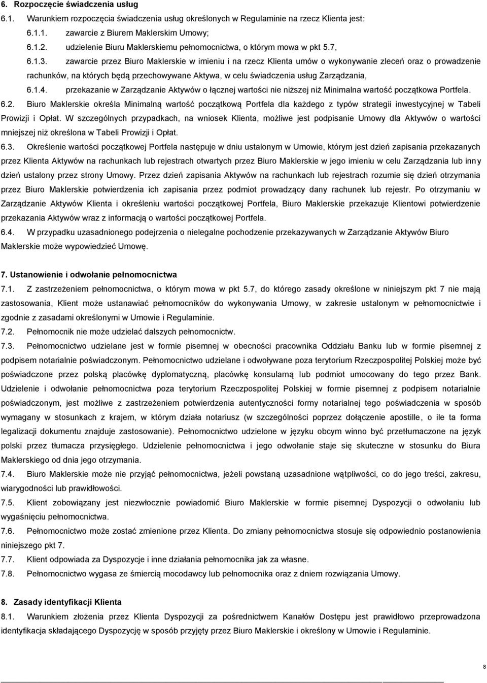 zawarcie przez Biuro Maklerskie w imieniu i na rzecz Klienta umów o wykonywanie zleceń oraz o prowadzenie rachunków, na których będą przechowywane Aktywa, w celu świadczenia usług Zarządzania, 6.1.4.