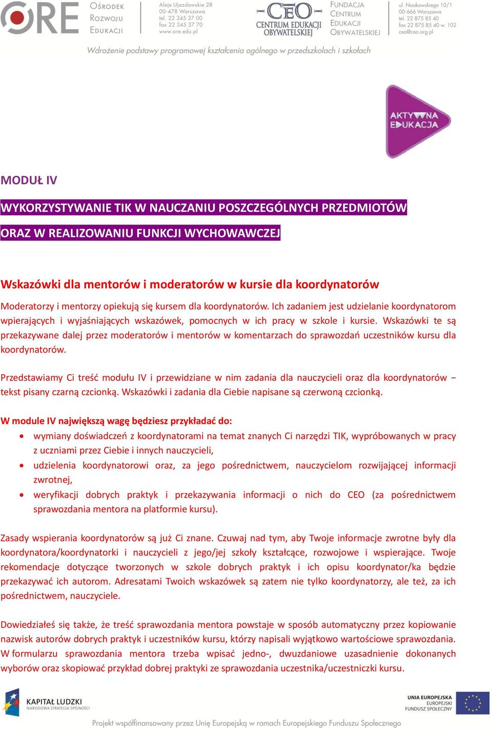 Wskazówki te są przekazywane dalej przez moderatorów i mentorów w komentarzach do sprawozdań uczestników kursu dla koordynatorów.