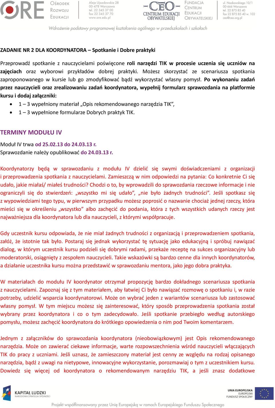 Po wykonaniu zadań przez nauczycieli oraz zrealizowaniu zadań koordynatora, wypełnij formularz sprawozdania na platformie kursu i dodaj załączniki: 1 3 wypełniony materiał Opis rekomendowanego
