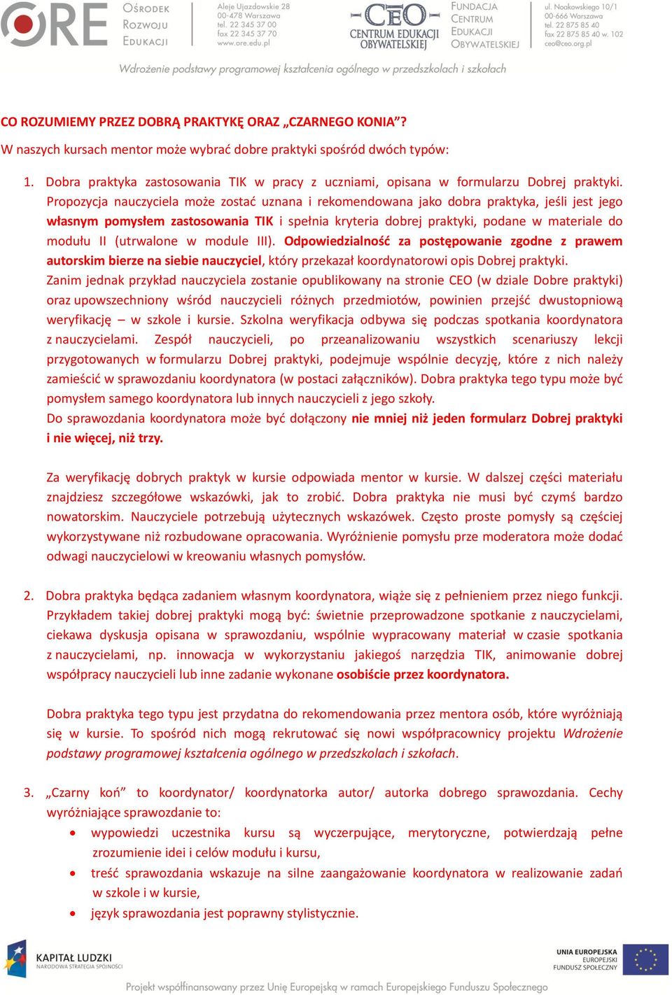 Propozycja nauczyciela może zostać uznana i rekomendowana jako dobra praktyka, jeśli jest jego własnym pomysłem zastosowania TIK i spełnia kryteria dobrej praktyki, podane w materiale do modułu II