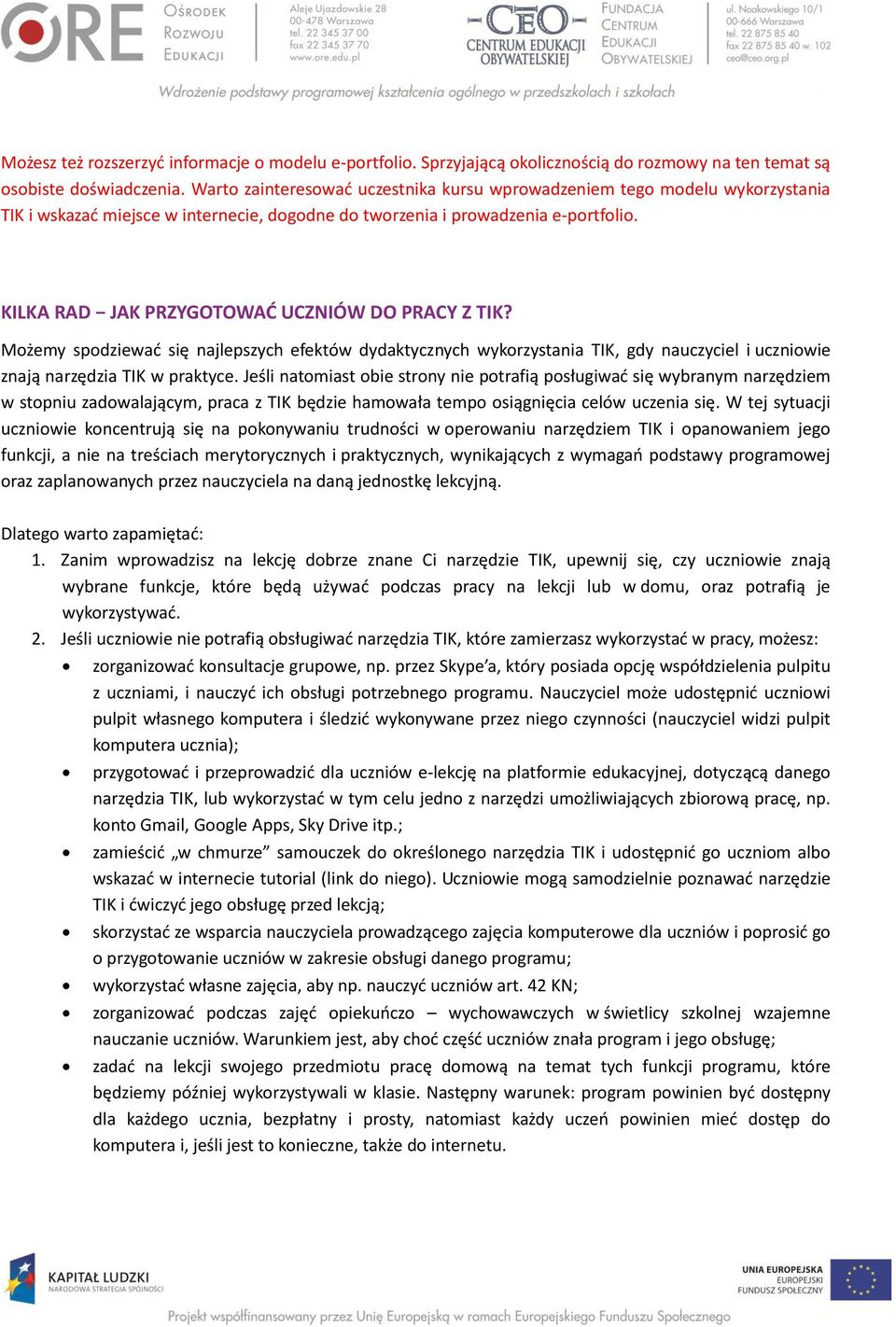 KILKA RAD JAK PRZYGOTOWAĆ UCZNIÓW DO PRACY Z TIK? Możemy spodziewać się najlepszych efektów dydaktycznych wykorzystania TIK, gdy nauczyciel i uczniowie znają narzędzia TIK w praktyce.