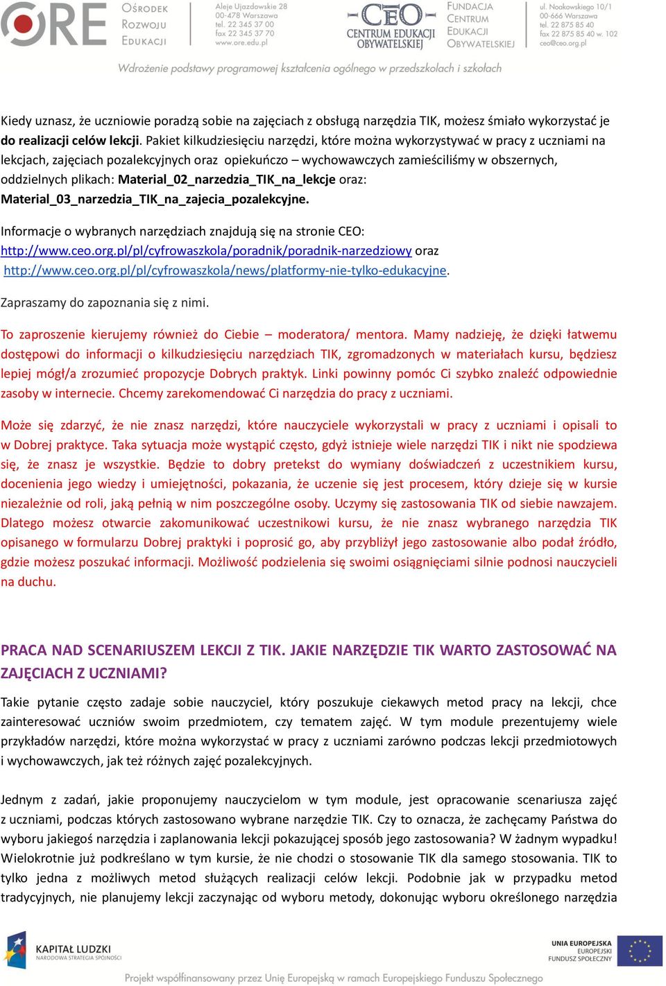 Material_02_narzedzia_TIK_na_lekcje oraz: Material_03_narzedzia_TIK_na_zajecia_pozalekcyjne. Informacje o wybranych narzędziach znajdują się na stronie CEO: http://www.ceo.org.
