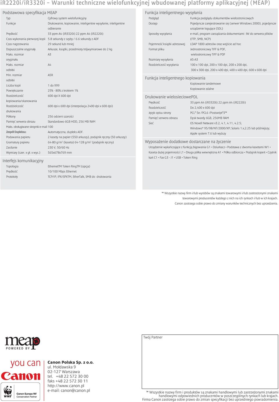 6 sekundy z ADF Czas nagrzewania 29 sekund lub mniej Dopuszczalne oryginały Arkusze, książki, przedmioty trójwymiarowe do 2 kg Maks. rozmiar A3 oryginału Maks. rozmiar A4 odbitki Min.