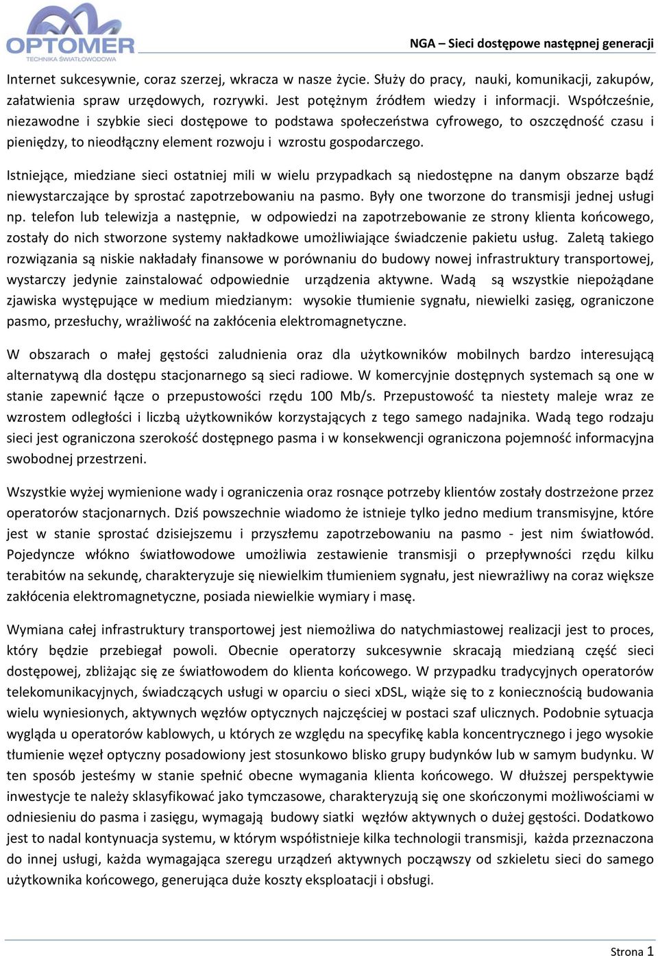 Istniejące, miedziane sieci ostatniej mili w wielu przypadkach są niedostępne na danym obszarze bądź niewystarczające by sprostać zapotrzebowaniu na pasmo.