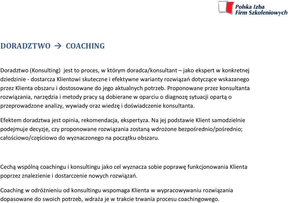 Proponowane przez konsultanta rozwiązania, narzędzia i metody pracy są dobierane w oparciu o diagnozę sytuacji opartą o przeprowadzone analizy, wywiady oraz wiedzę i doświadczenie konsultanta.