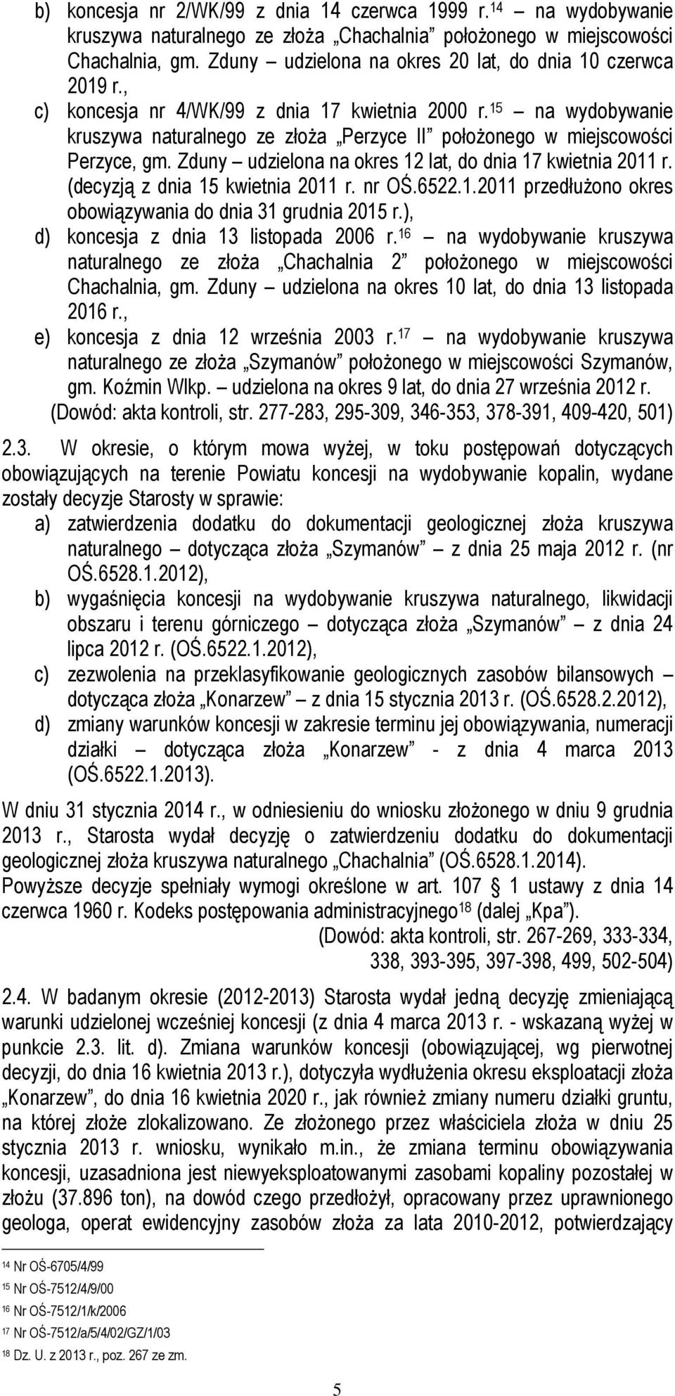 15 na wydobywanie kruszywa naturalnego ze złoża Perzyce II położonego w miejscowości Perzyce, gm. Zduny udzielona na okres 12 lat, do dnia 17 kwietnia 2011 r. (decyzją z dnia 15 kwietnia 2011 r.