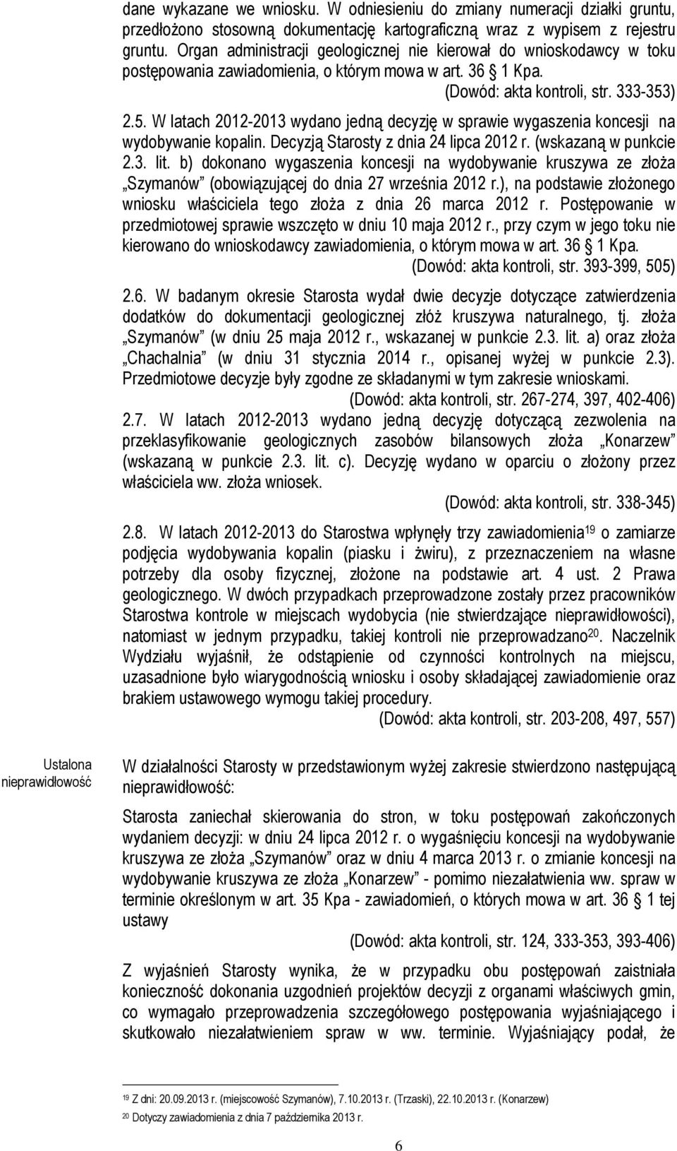 ) 2.5. W latach 2012-2013 wydano jedną decyzję w sprawie wygaszenia koncesji na wydobywanie kopalin. Decyzją Starosty z dnia 24 lipca 2012 r. (wskazaną w punkcie 2.3. lit.