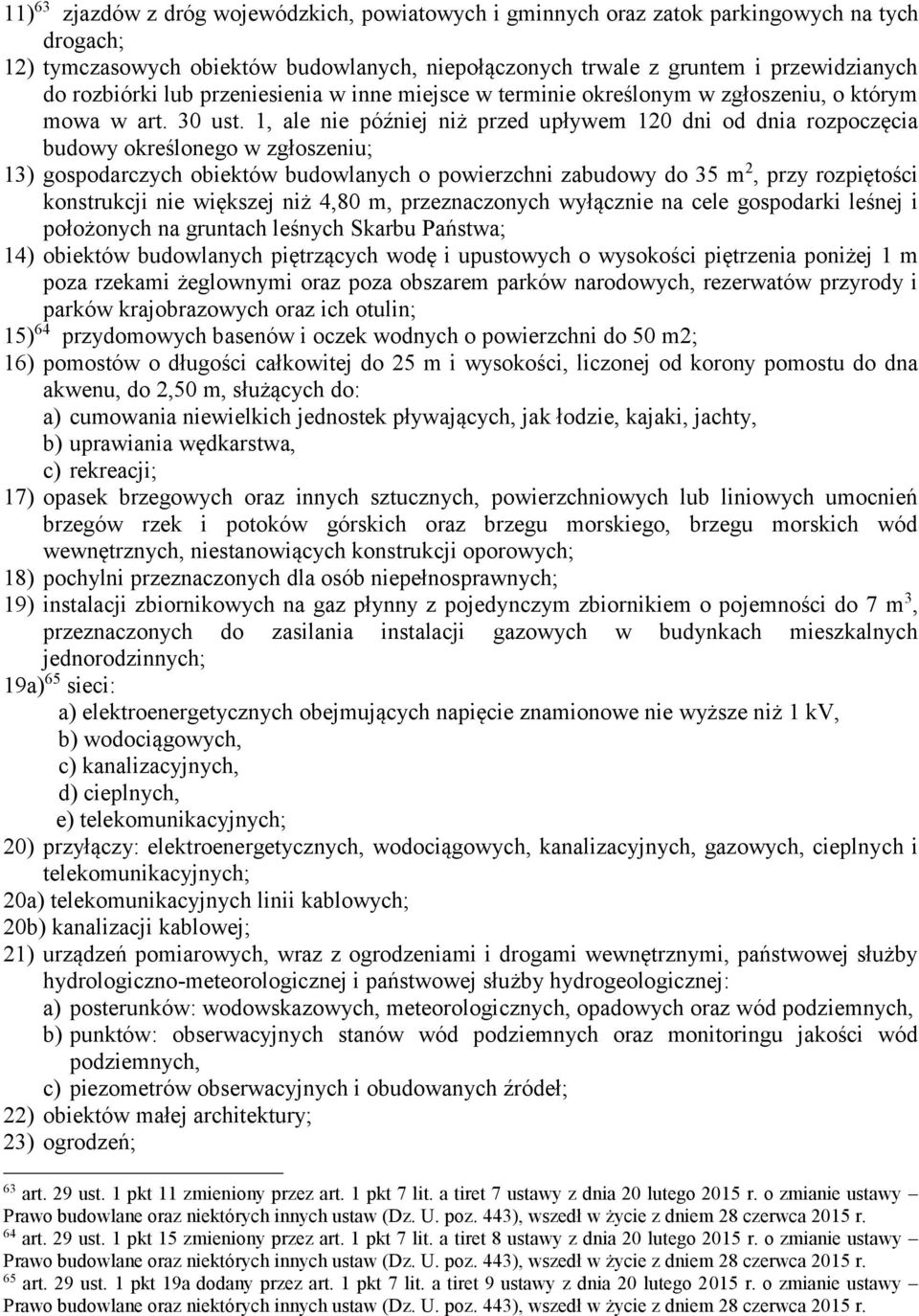 1, ale nie później niż przed upływem 120 dni od dnia rozpoczęcia budowy określonego w zgłoszeniu; 13) gospodarczych obiektów budowlanych o powierzchni zabudowy do 35 m 2, przy rozpiętości konstrukcji