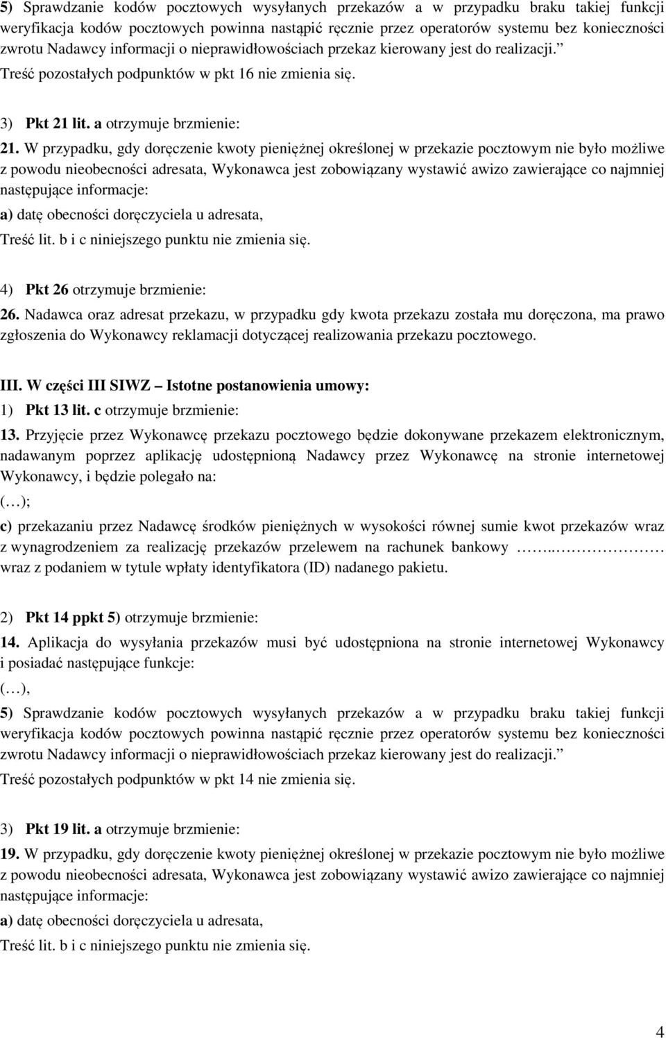 W przypadku, gdy doręczenie kwoty pieniężnej określonej w przekazie pocztowym nie było możliwe z powodu nieobecności adresata, Wykonawca jest zobowiązany wystawić awizo zawierające co najmniej