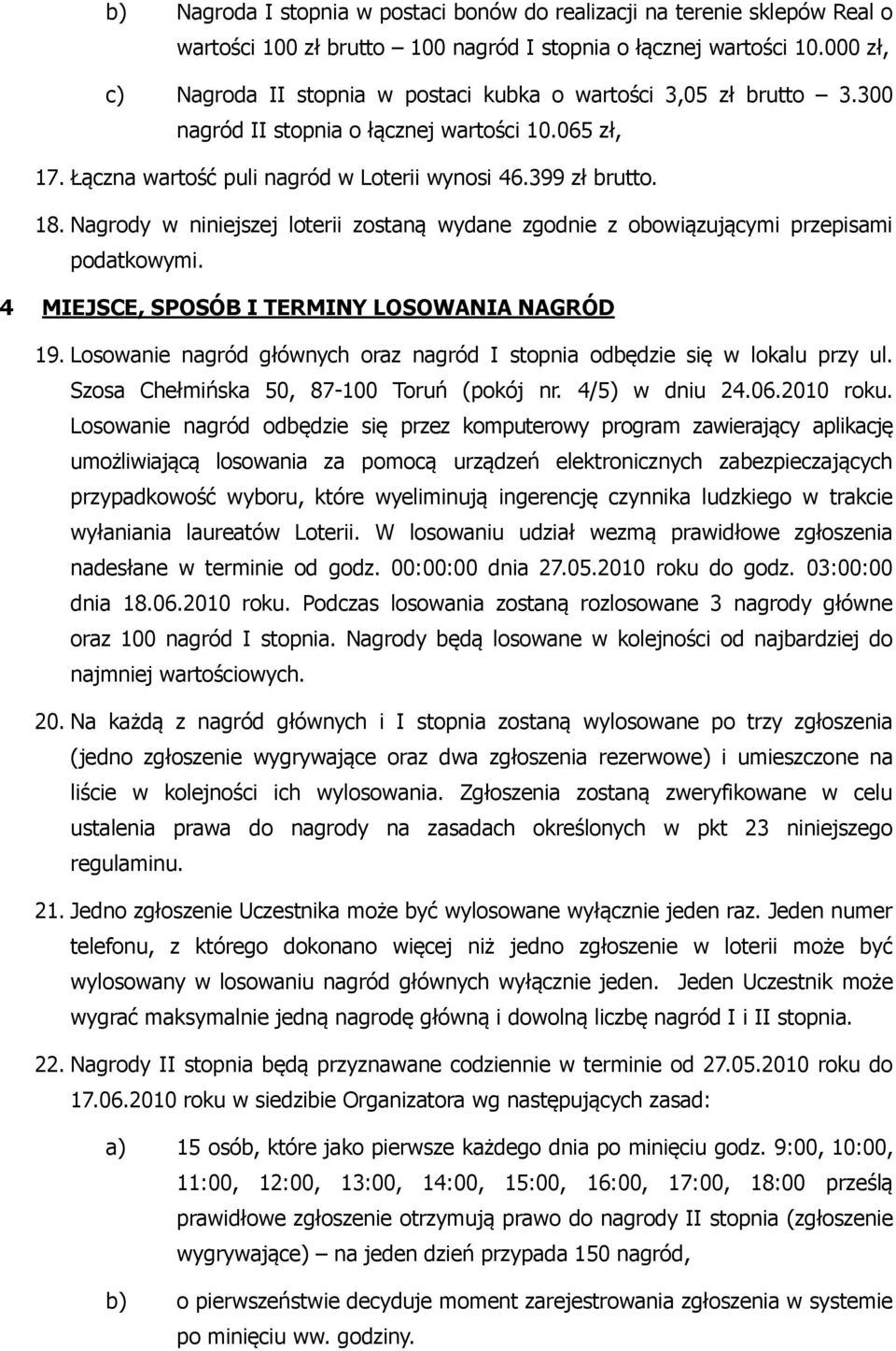 Nagrody w niniejszej loterii zostaną wydane zgodnie z obowiązującymi przepisami podatkowymi. 4 MIEJSCE, SPOSÓB I TERMINY LOSOWANIA NAGRÓD 19.